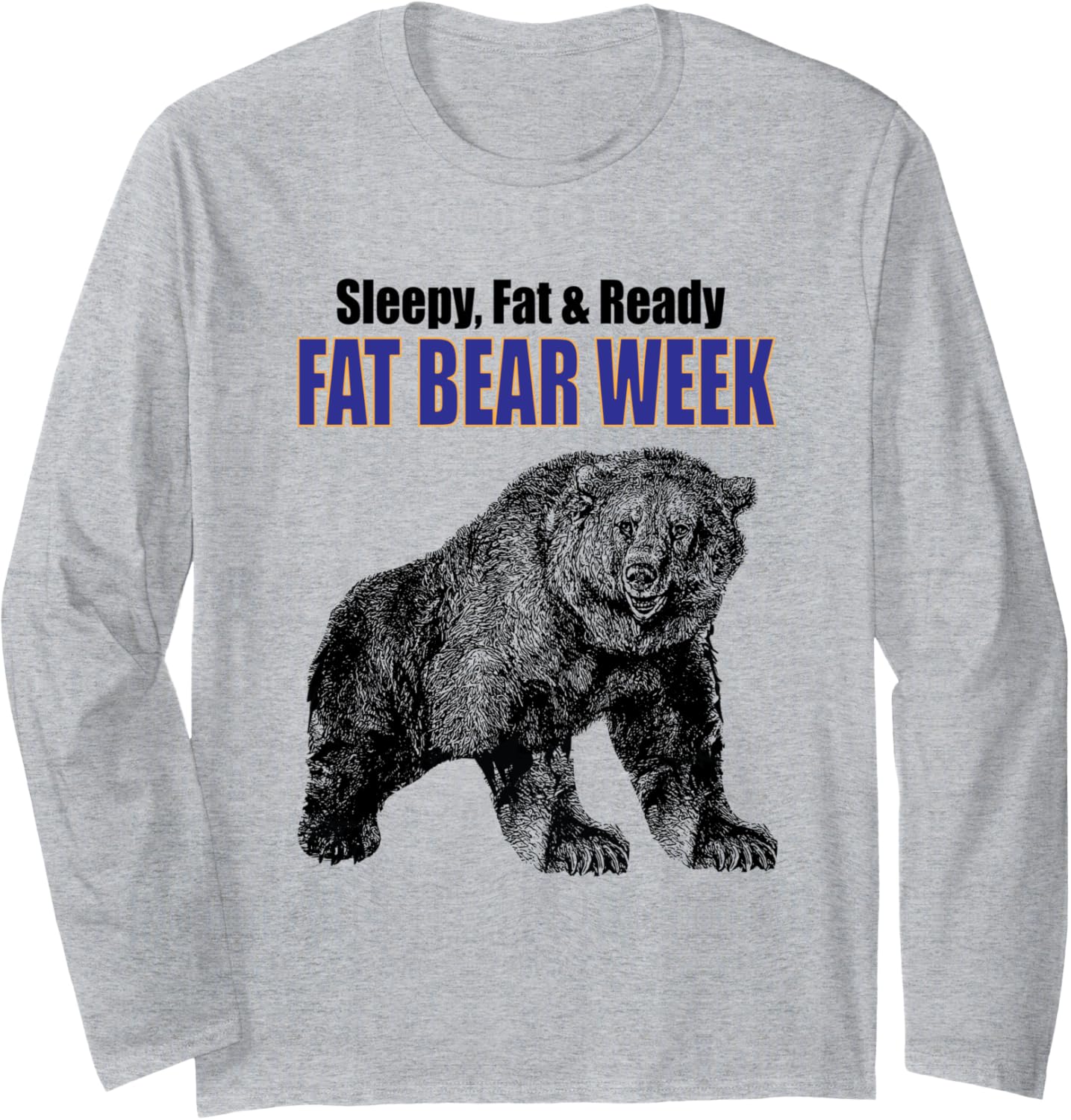 FAT BEAR Design, SLEEPY, FAT, and READY for FAT BEAR WEEK! Long Sleeve T-Shirt