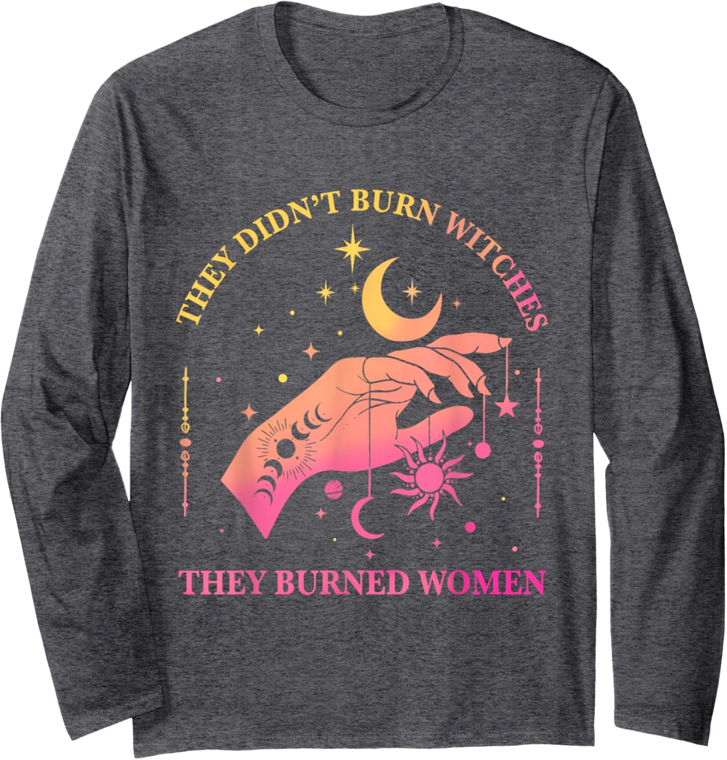 (Front And Back) They Didn't Burn Witches They Burned Women Long Sleeve T-Shirt