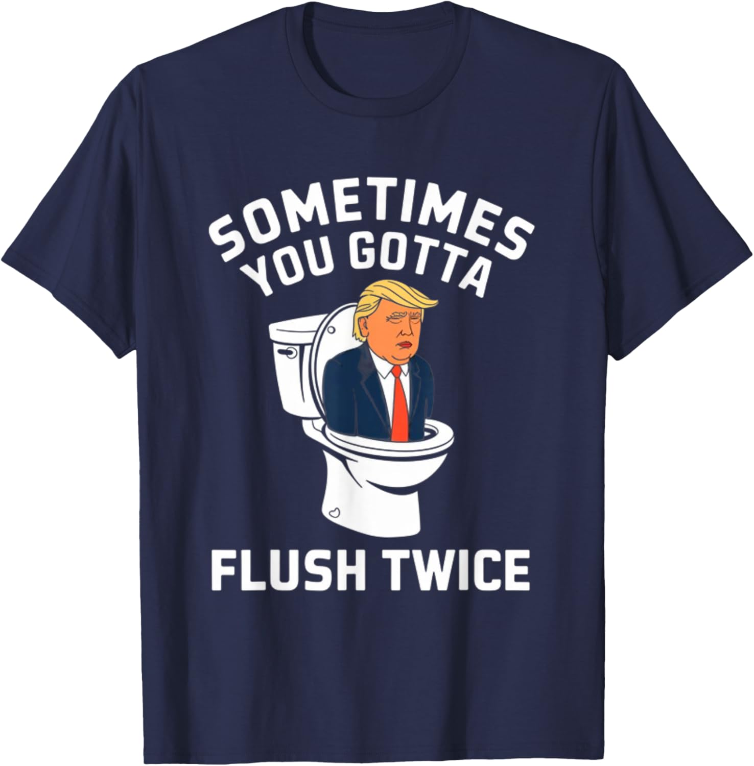 Funny Anti Trump Sometimes You Gotta Flush Twice T-Shirt