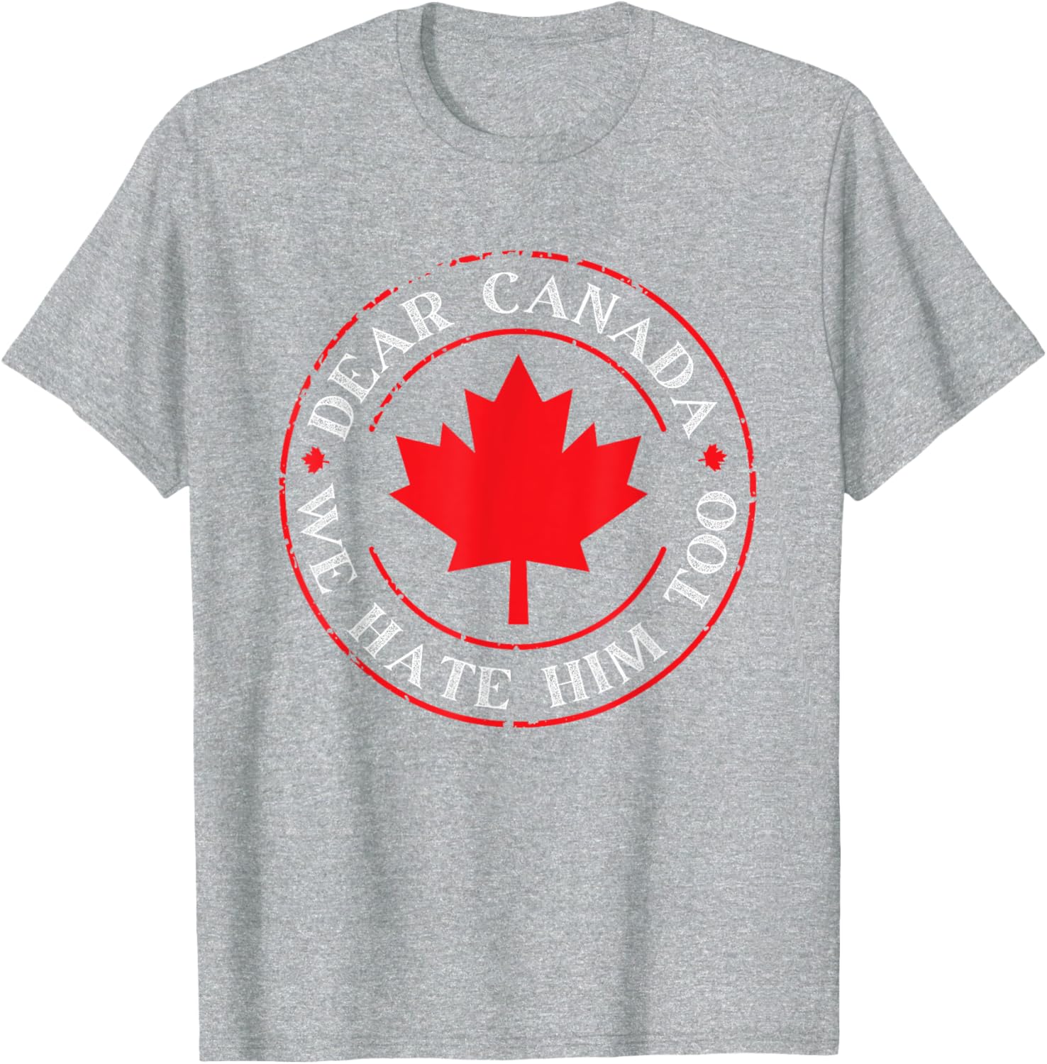 Funny Dear Canada We Hate Him Too T-Shirt