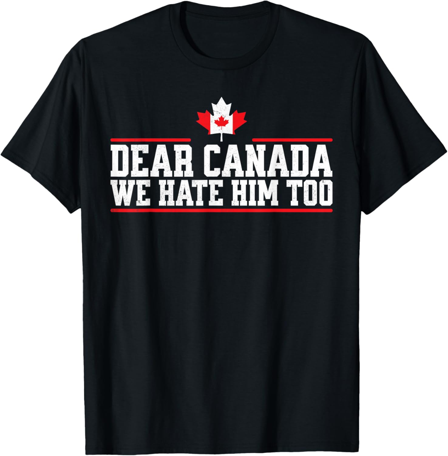 Funny Dear Canada We Hate Him Too T-Shirt
