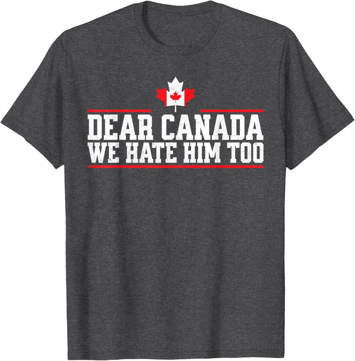 Funny Dear Canada We Hate Him Too T-Shirt