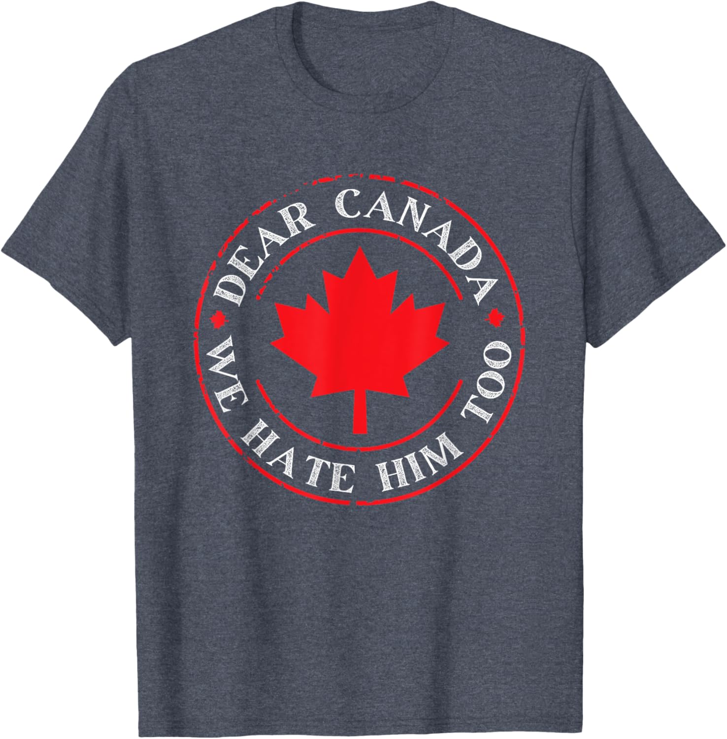 Funny Dear Canada We Hate Him Too T-Shirt