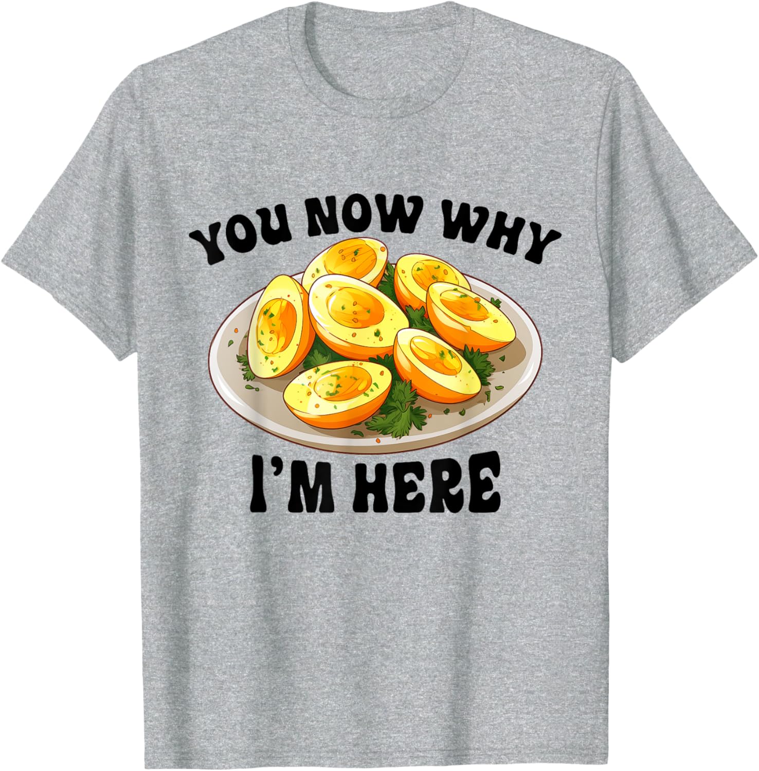 Funny Deviled Eggs You Know Why I'm Here T-Shirt