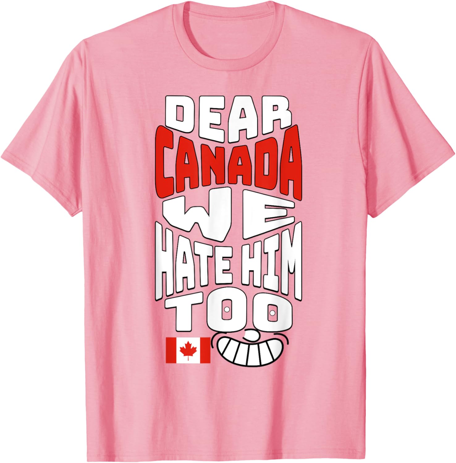 Funny Saying, Dear Canada We Hate Him Too Graphic Tee T-Shirt