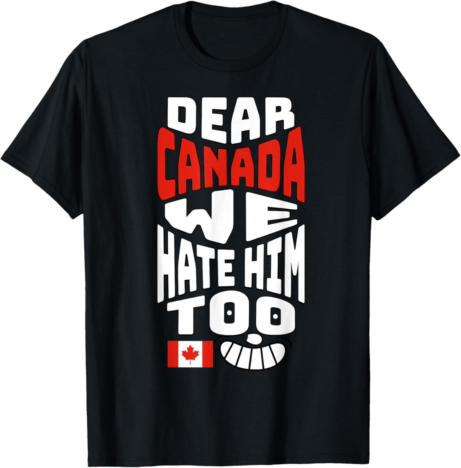 Funny Saying, Dear Canada We Hate Him Too Graphic Tee T-Shirt
