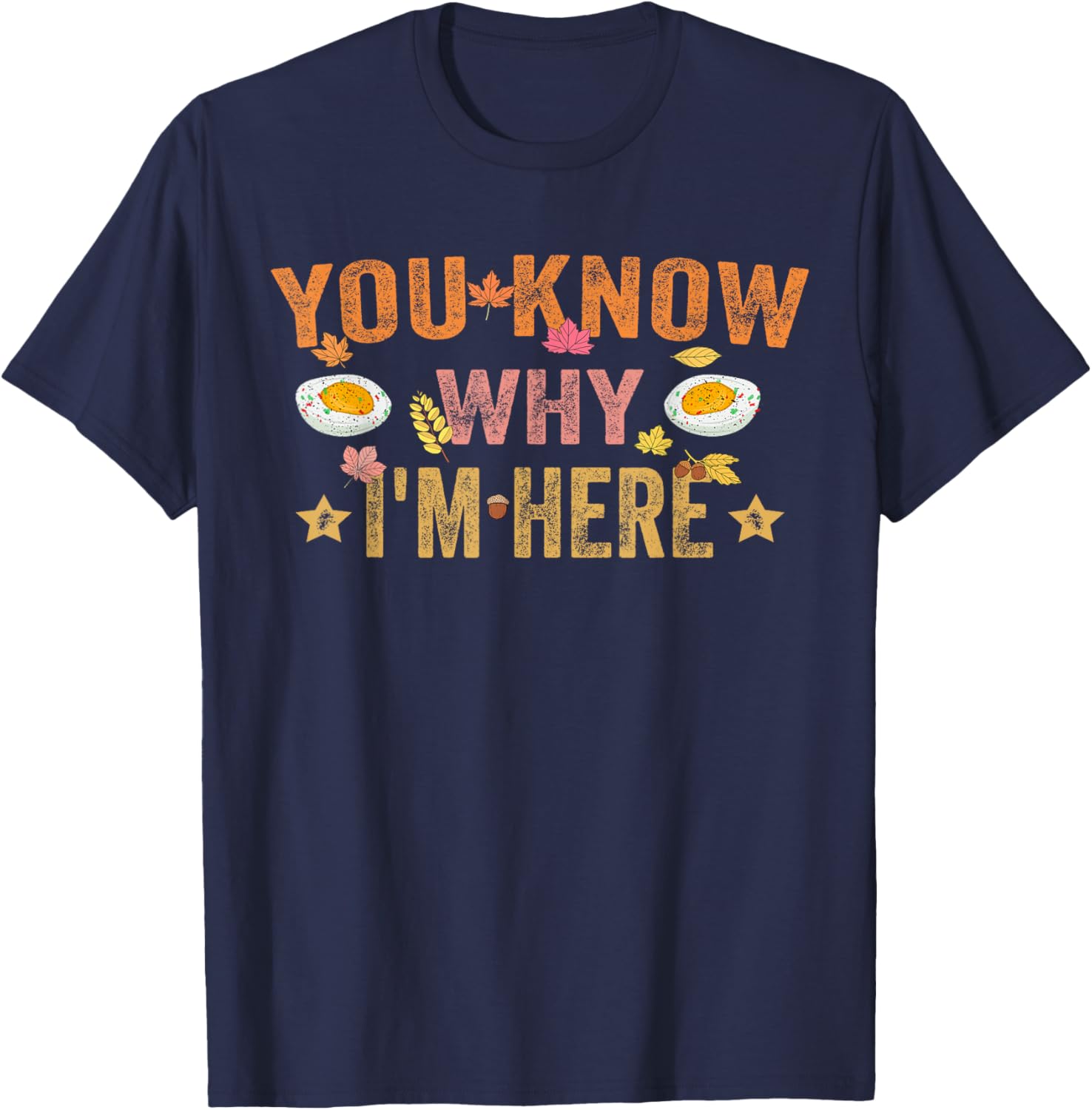 Funny Thanksgiving Deviled Eggs You Know Why I'm Here T-Shirt