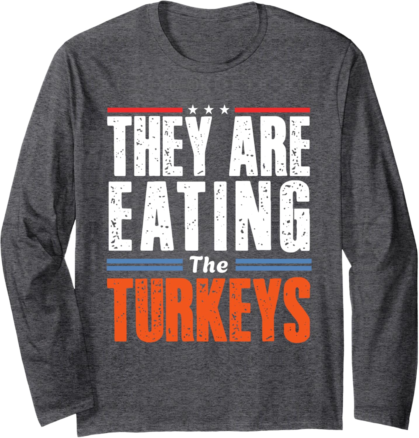 Funny Trump Saying They are Eating The Turkeys Long Sleeve T-Shirt