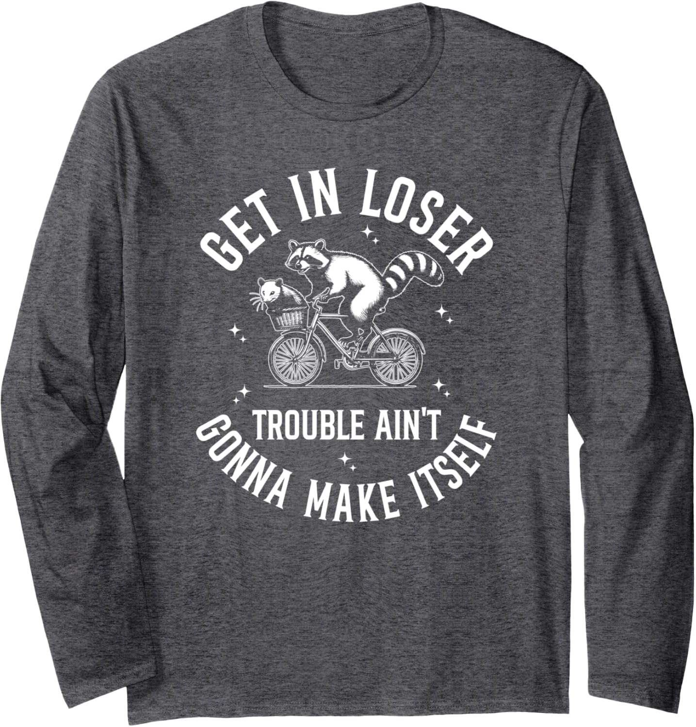 Get In Loser Trouble Ain't Gonna Make Itself, Meme Funny Long Sleeve T-Shirt