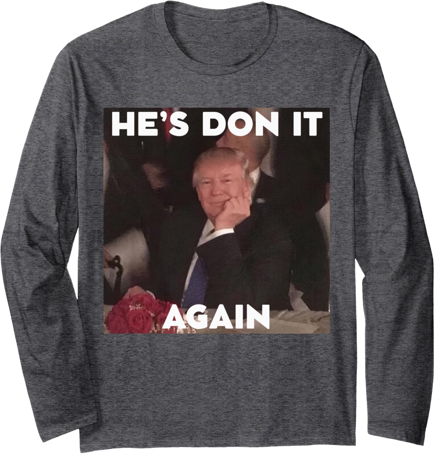 He's Don It Again Donald Trump President Of USA 45 47 Long Sleeve T-Shirt