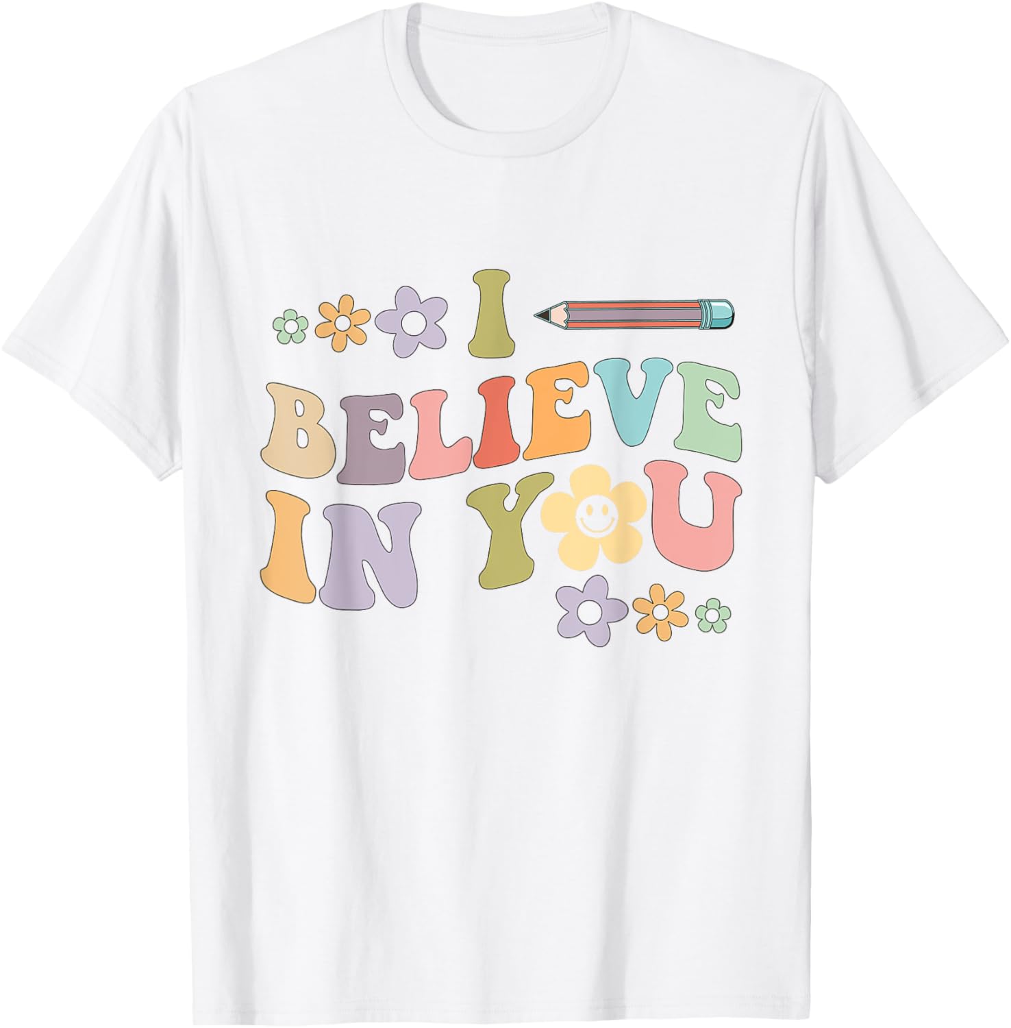 I Believe In You - Teachers Test Day Idea T-Shirt