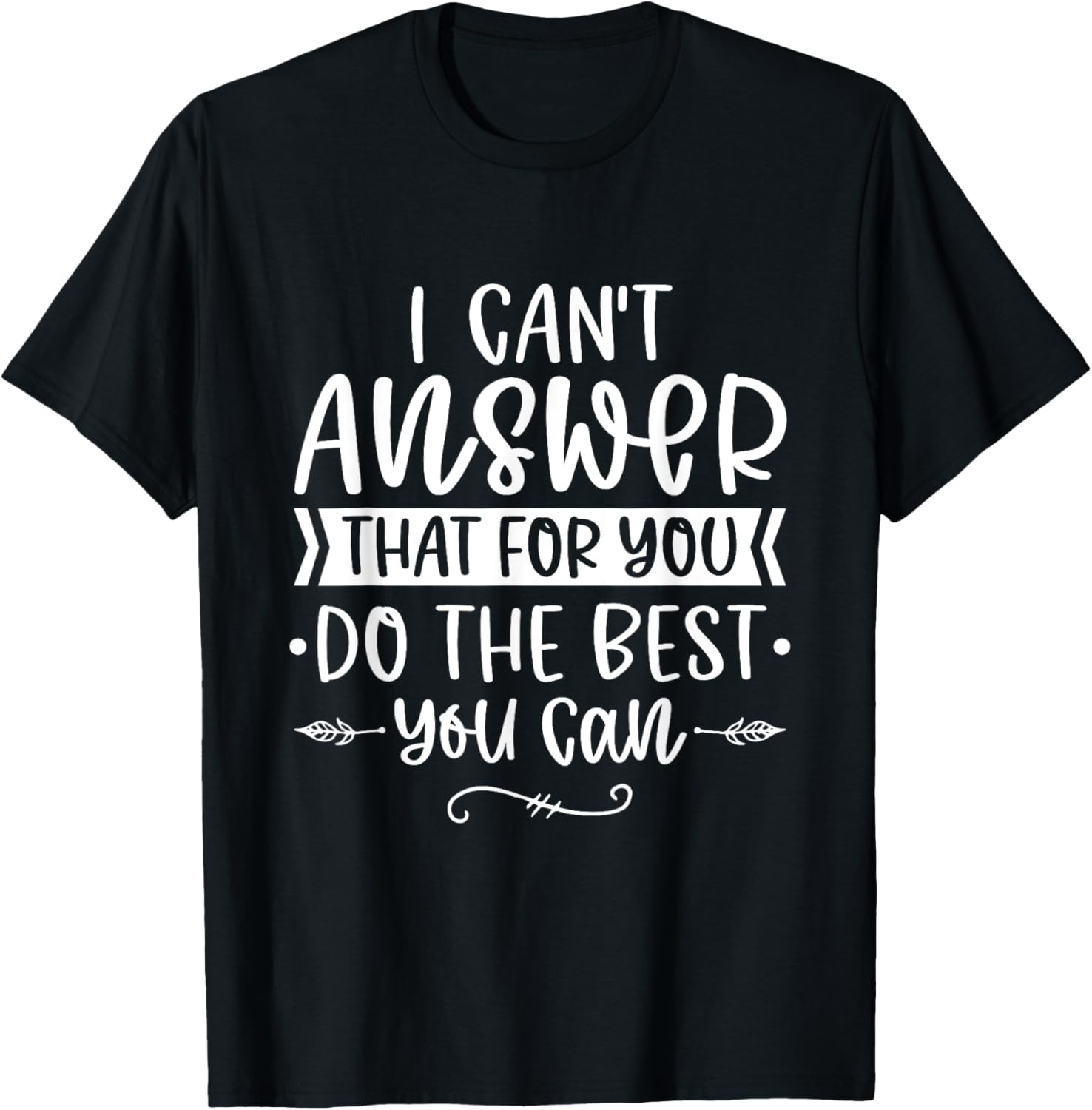 I Can't Answer That For You Do The Best You Can Test Day T-Shirt