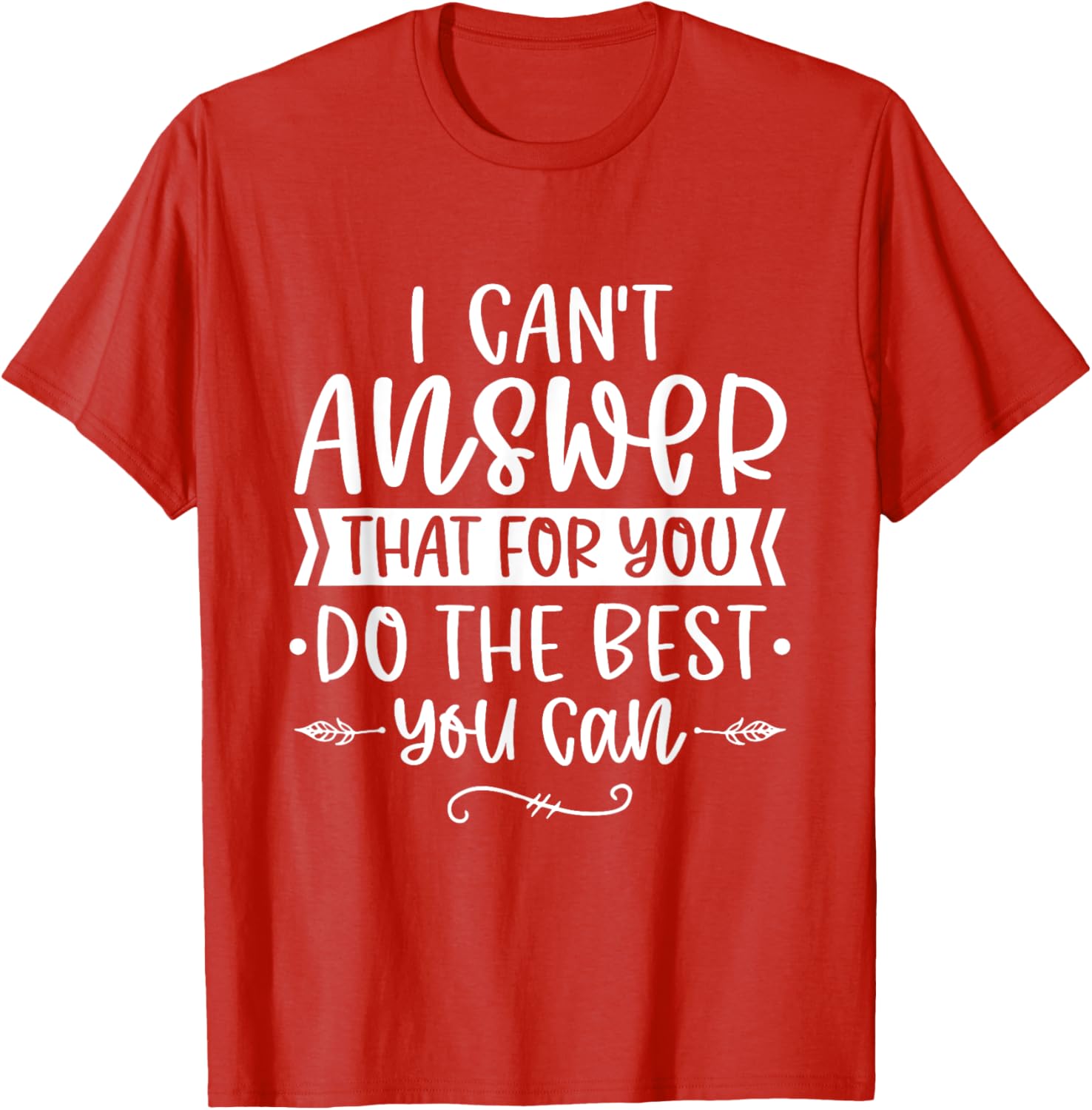 I Can't Answer That For You Do The Best You Can Test Day T-Shirt