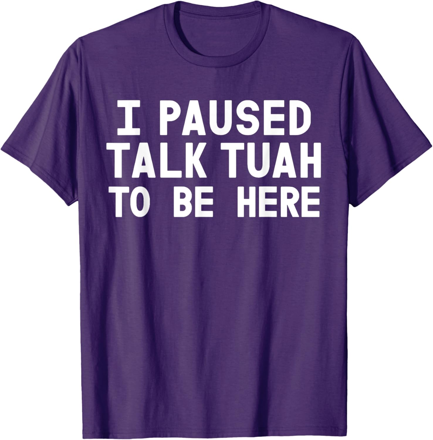 I Paused Talk Tuah To Be Here Funny Sarcastic Saying For Men T-Shirt