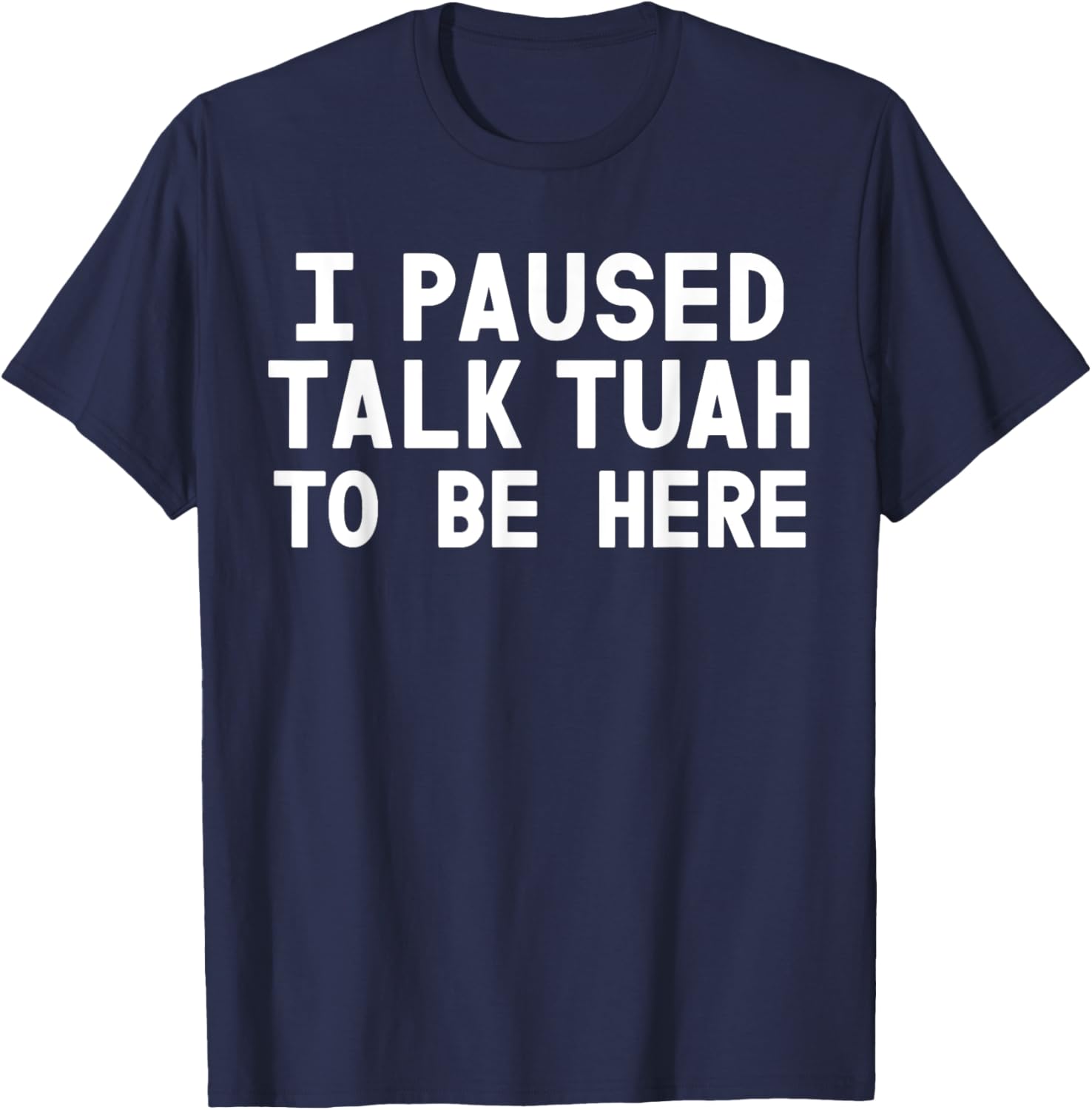 I Paused Talk Tuah To Be Here Funny Sarcastic Saying For Men T-Shirt