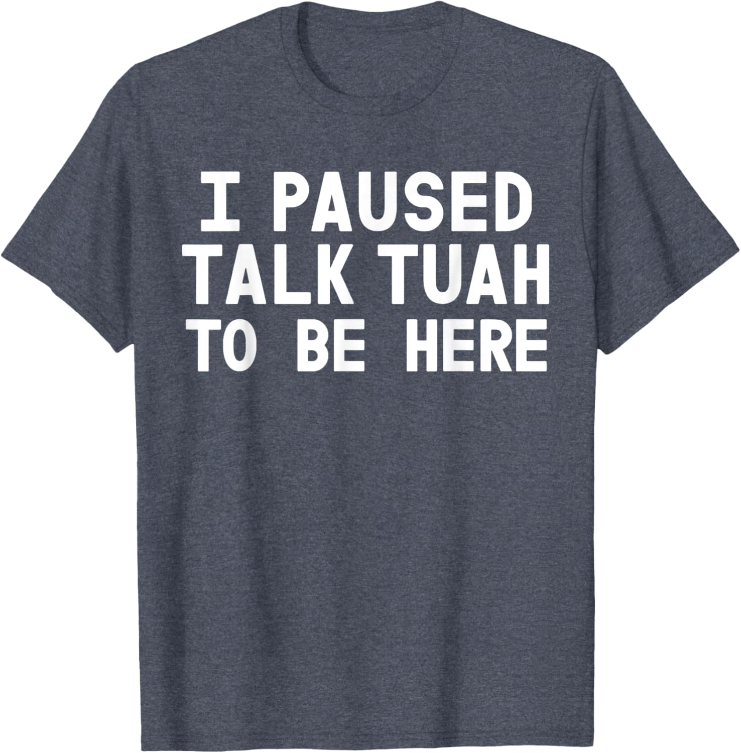 I Paused Talk Tuah To Be Here Funny Sarcastic Saying For Men T-Shirt