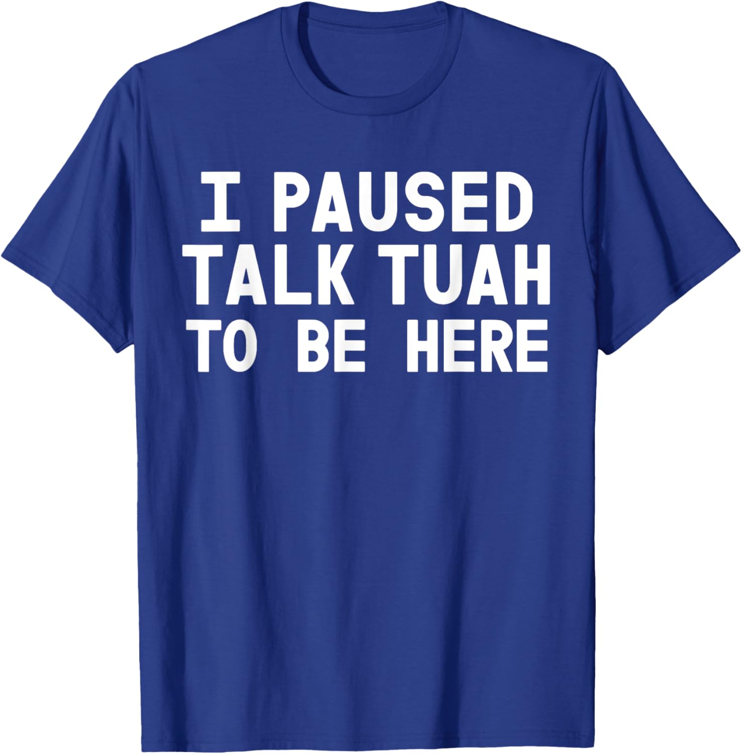 I Paused Talk Tuah To Be Here Funny Sarcastic Saying For Men T-Shirt