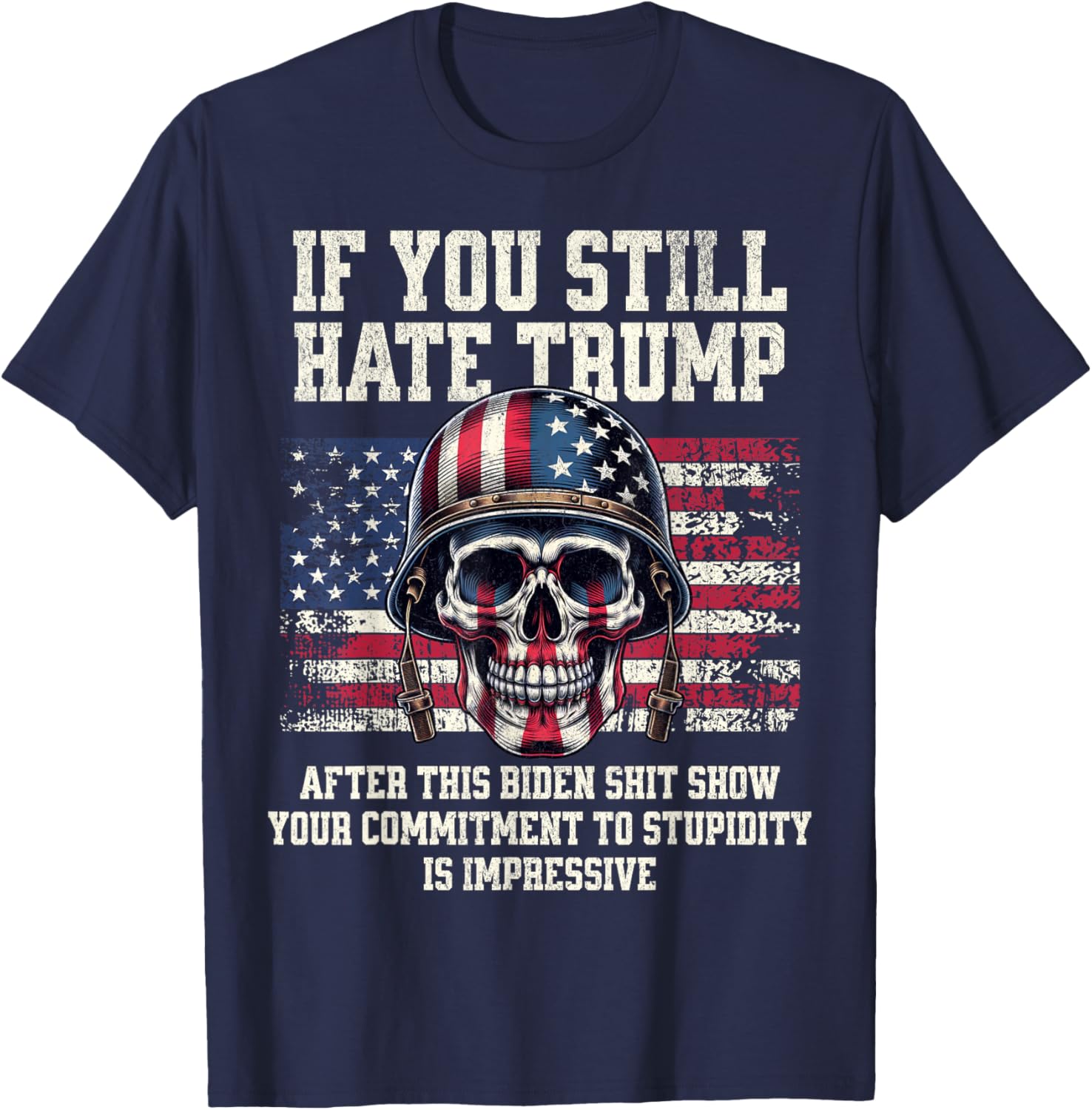 If You Still Hate Trump After This Biden Shit Show Funny T-Shirt