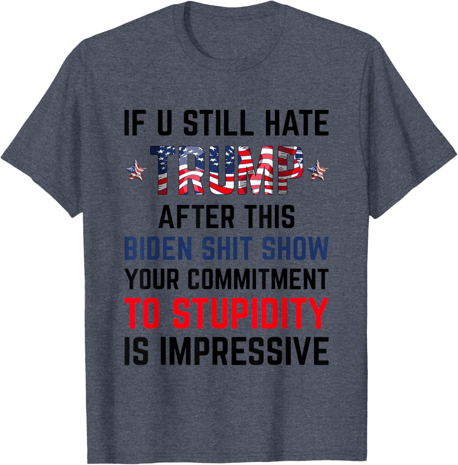 If You Still Hate Trump After This Biden Shit Show Funny T-Shirt