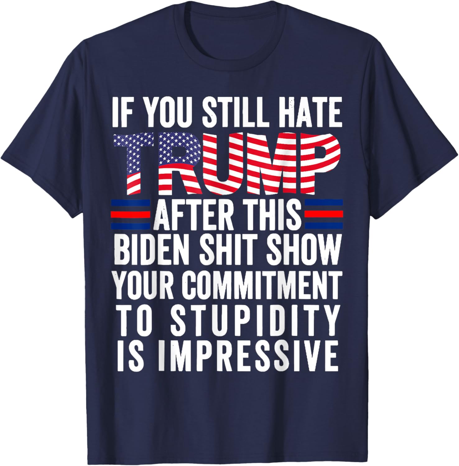 If You Still Hate Trump After This Biden Show, Vote Trump T-Shirt