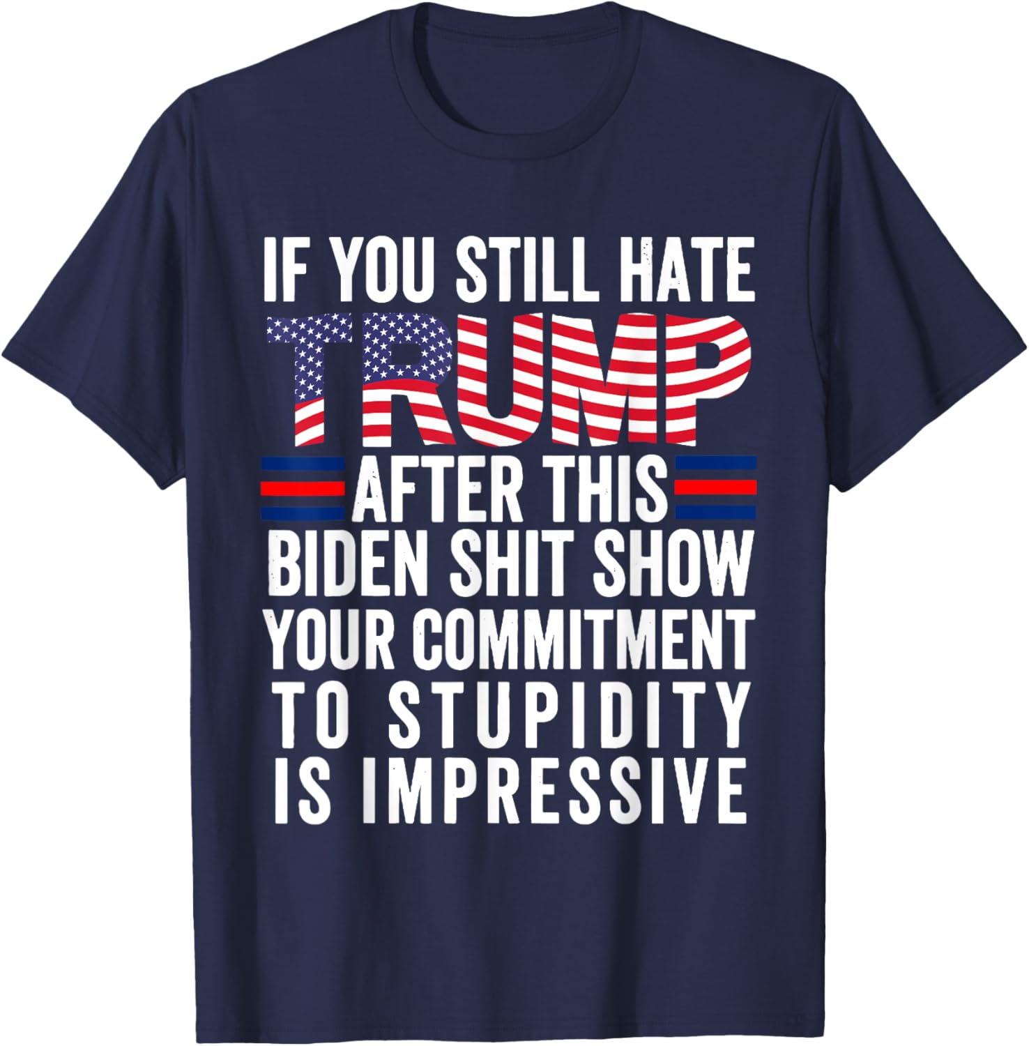 If You Still Hate Trump After This Biden Show Vote Trump T-Shirt