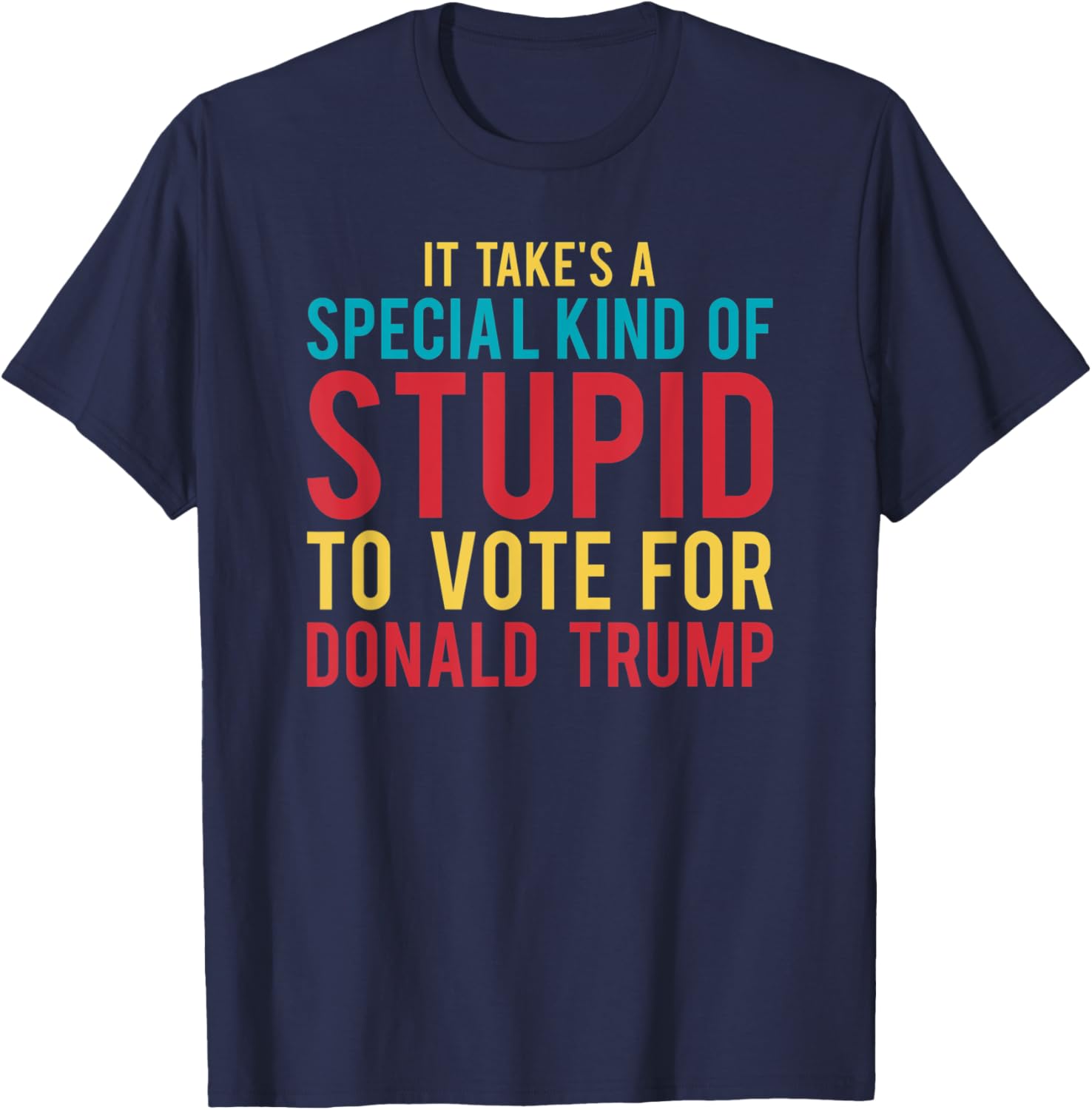 It Takes A Special Kind Of Stupid To Vote For Donald Trump T-Shirt