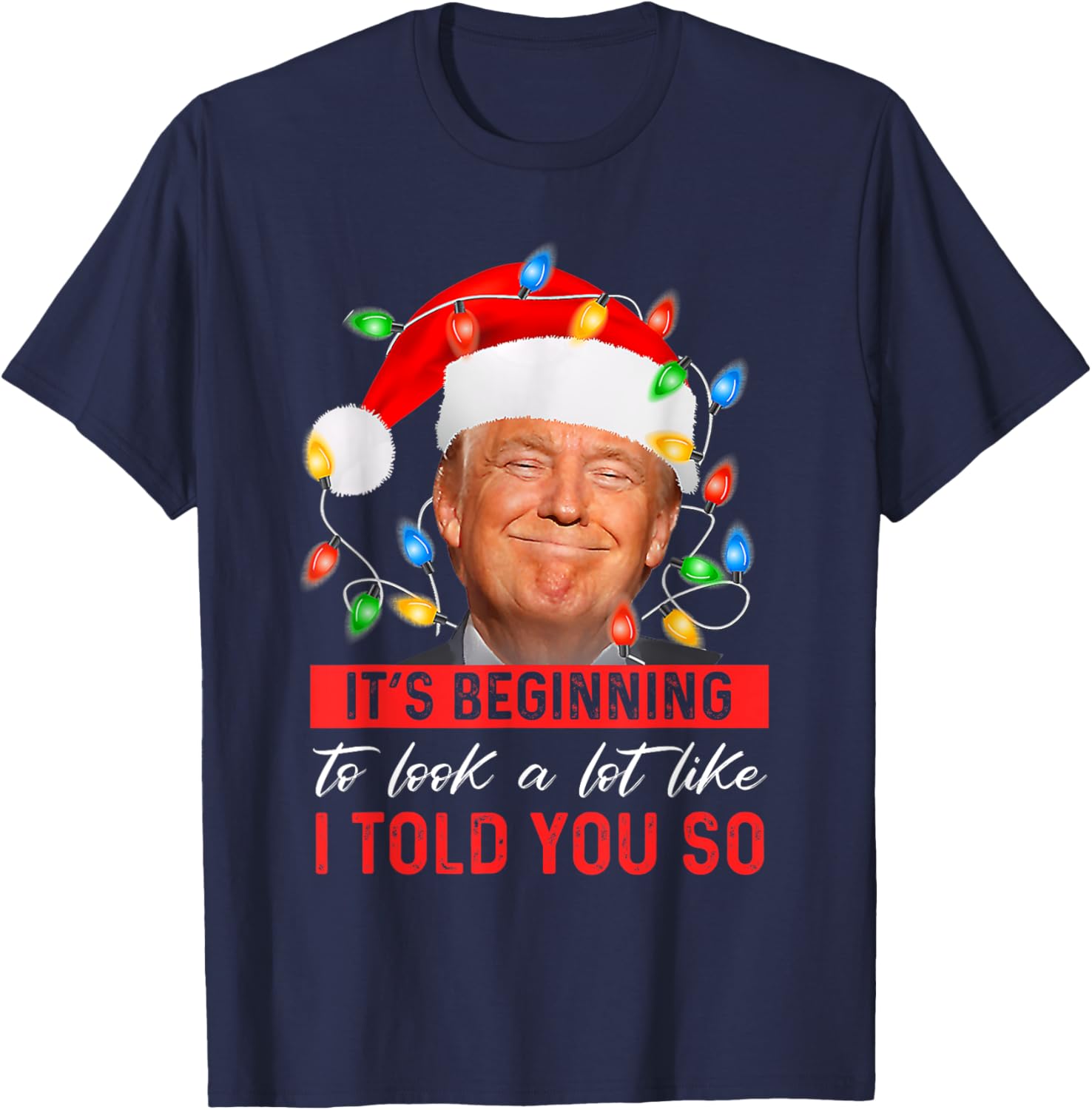 It's Beginning To Look A Lot Like I Told You So Trump Xmas T-Shirt