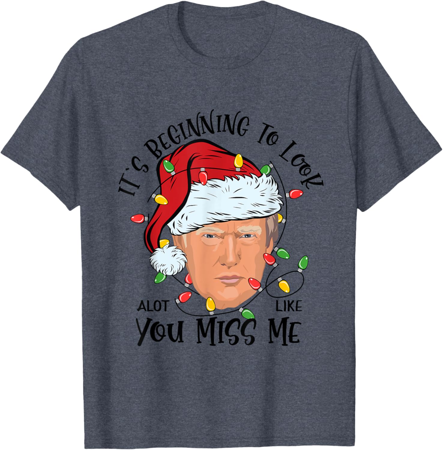 Its Beginning To Look A Lot Like You Miss Me Trump Christmas T-Shirt