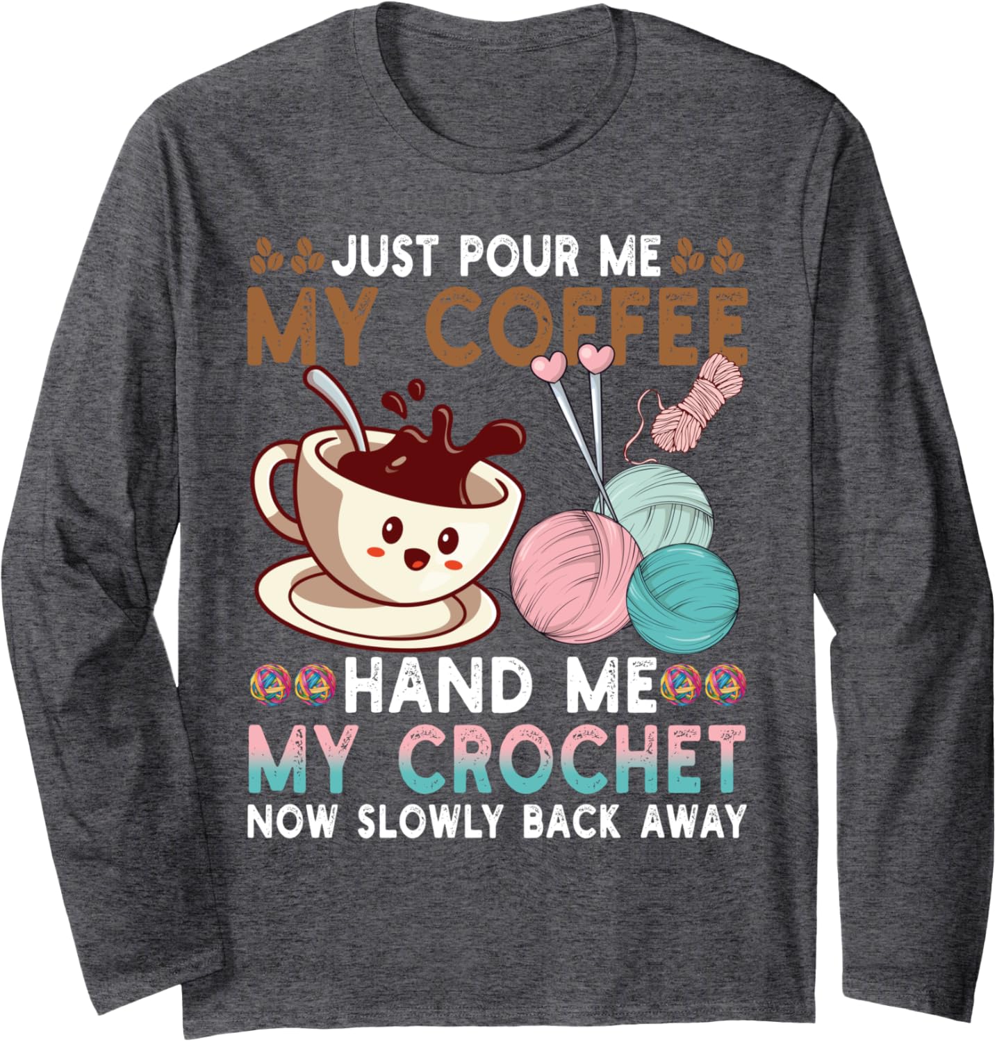 Just Pour Me Coffee Hand Me My Crochet Funny Knitting Yarn Long Sleeve T-Shirt