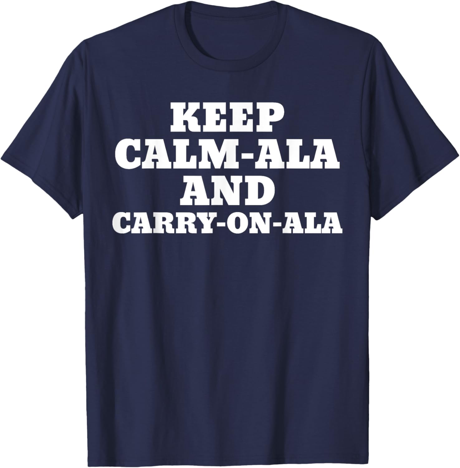 Keep Calm-Ala And Carry-On-Ala Kamala T-Shirt