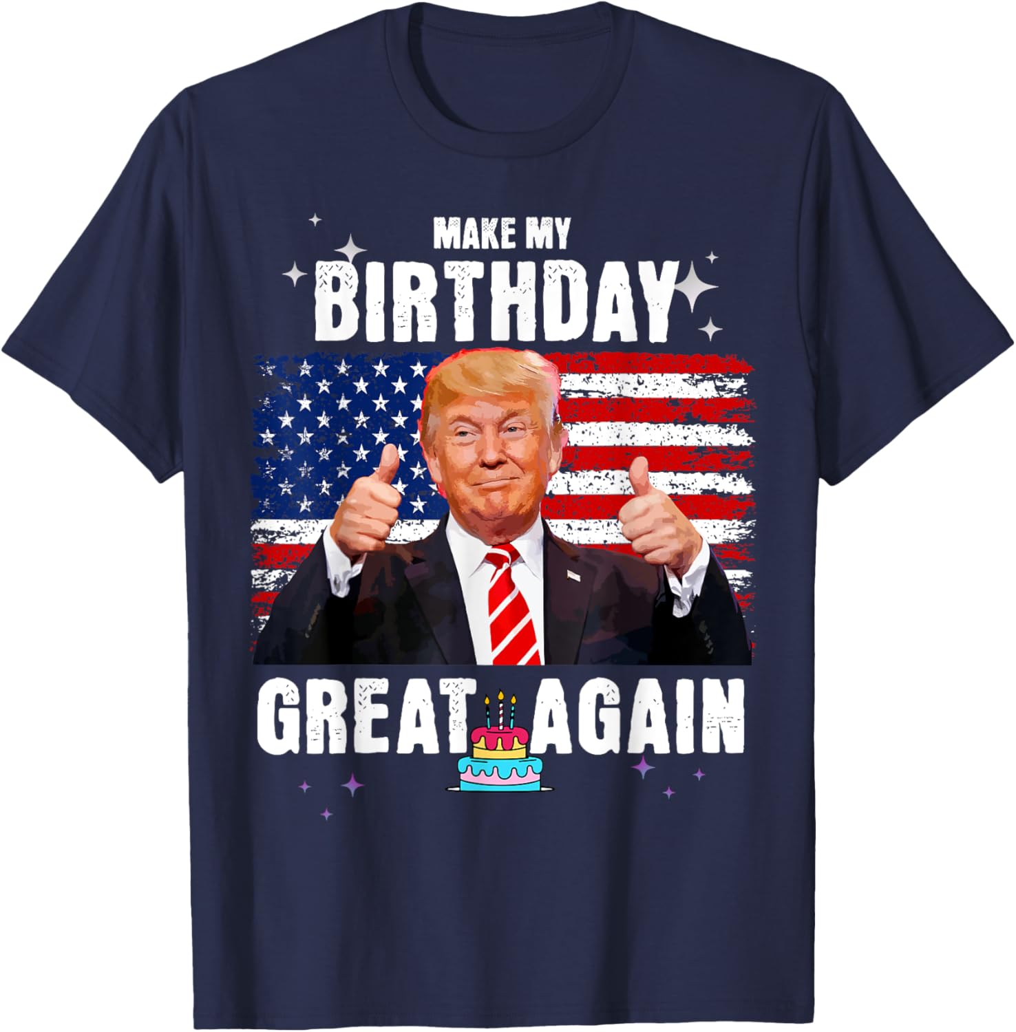 Make My Birthday Great Again, Trump Fan Birthday Gift Tee T-Shirt