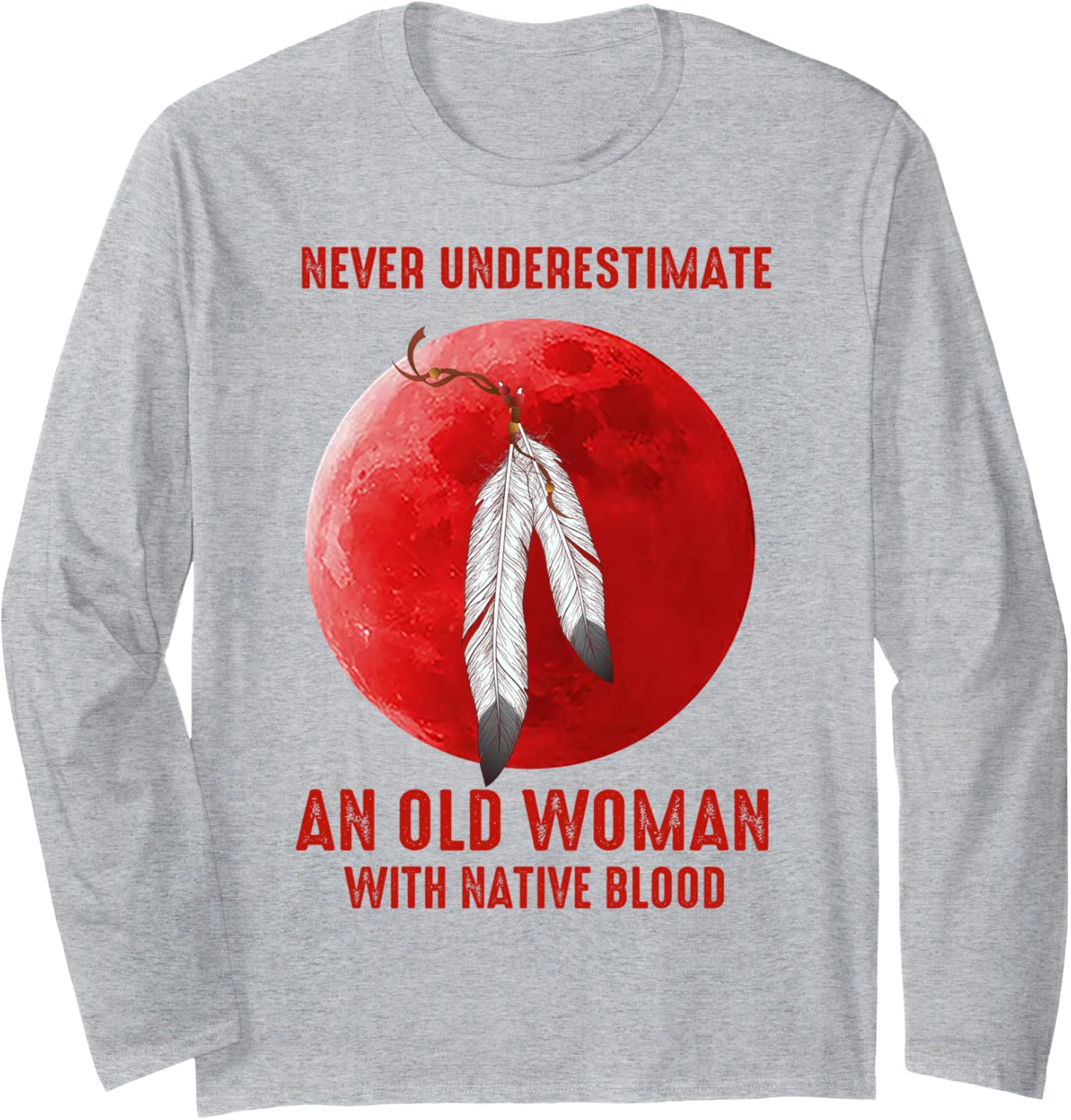 Never Underestimate An Old Woman With Native Blood Long Sleeve T-Shirt