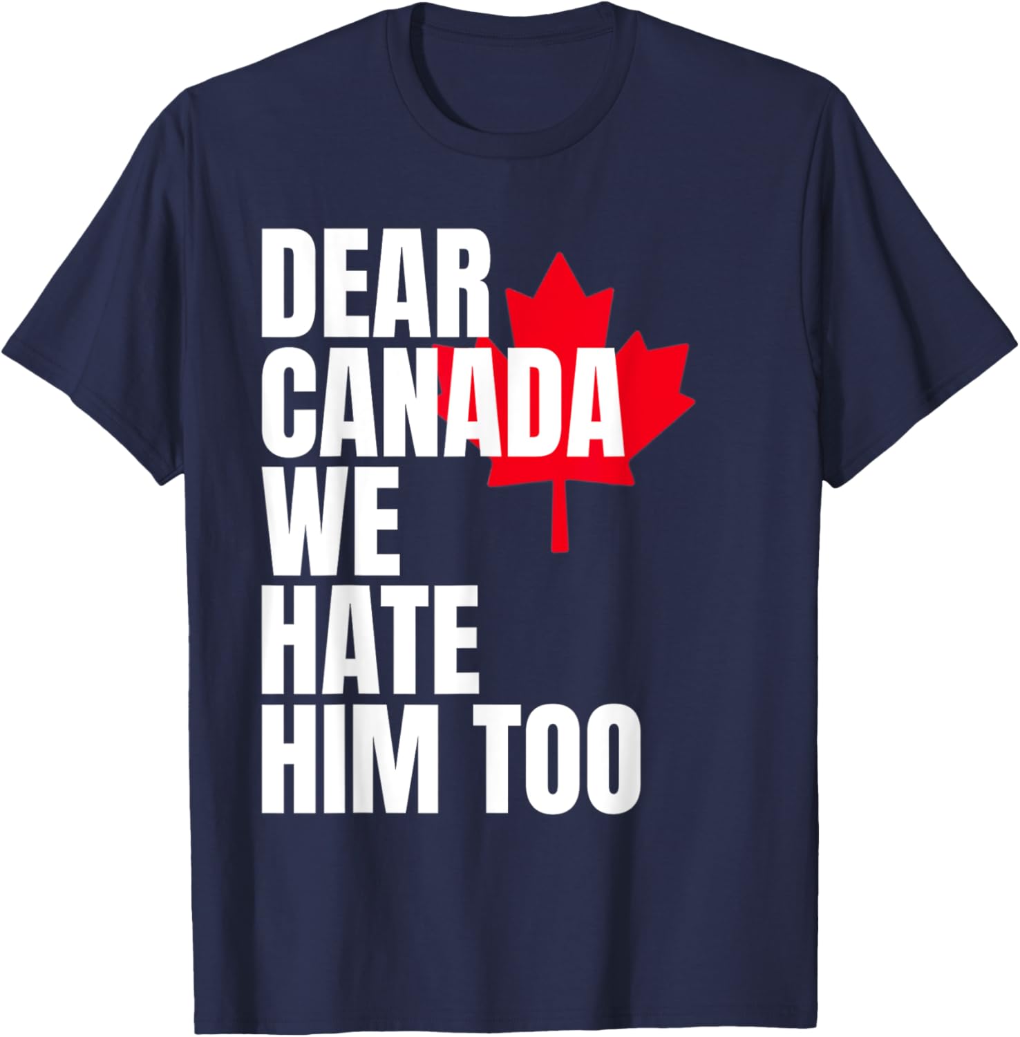 Political Protest Dear Canada We Hate Him Too T-Shirt