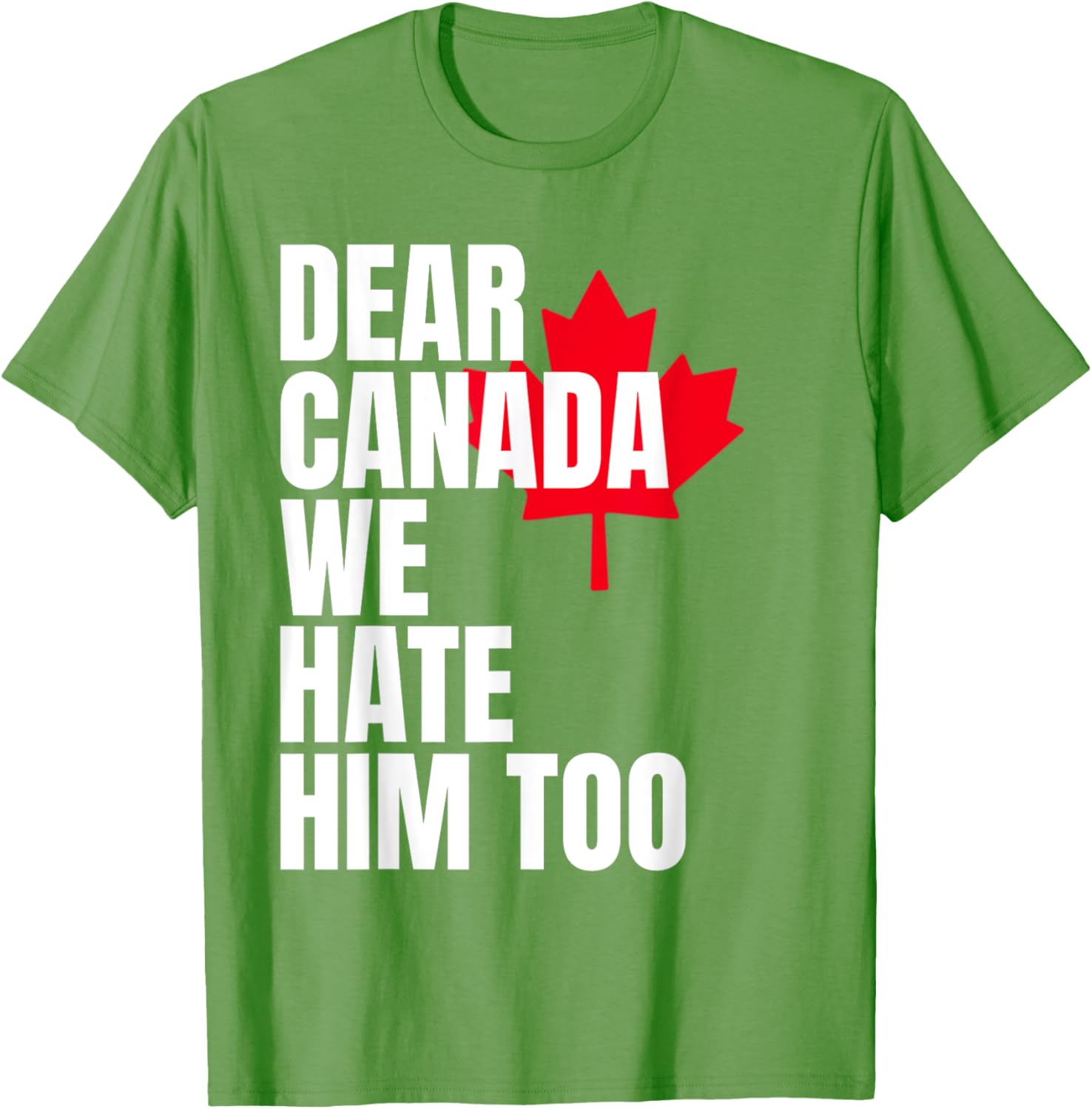 Political Protest Dear Canada We Hate Him Too T-Shirt