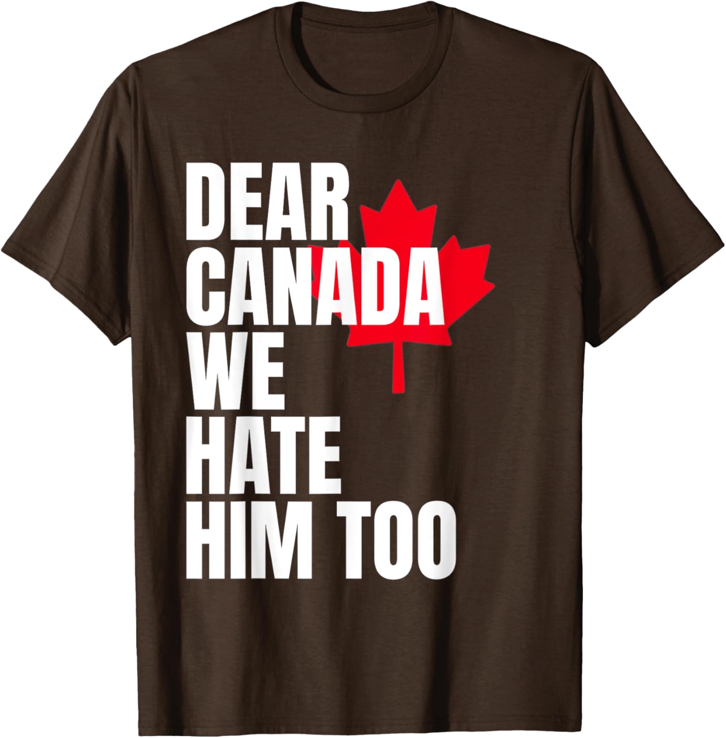 Political Protest Dear Canada We Hate Him Too T-Shirt
