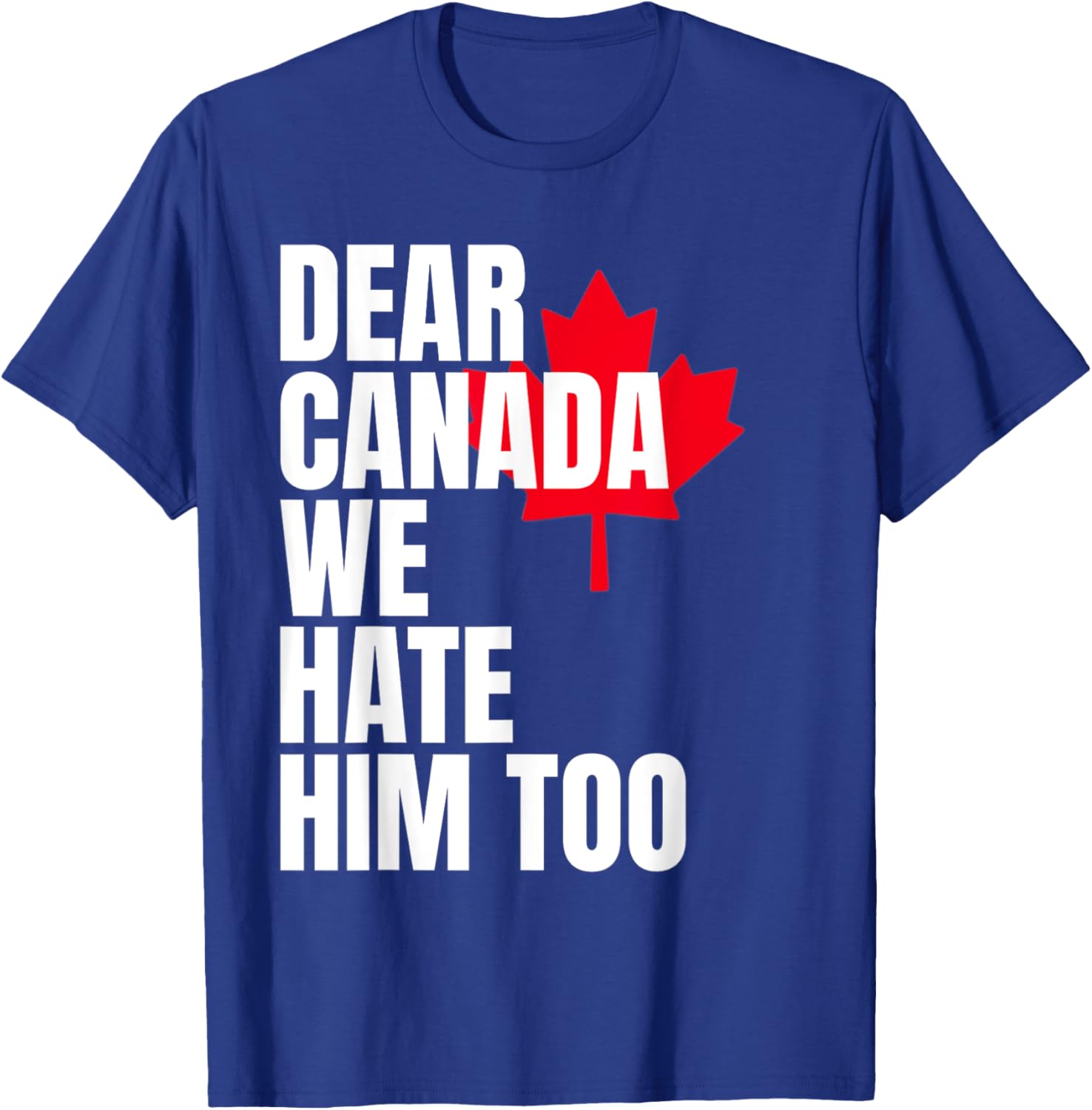 Political Protest Dear Canada We Hate Him Too T-Shirt