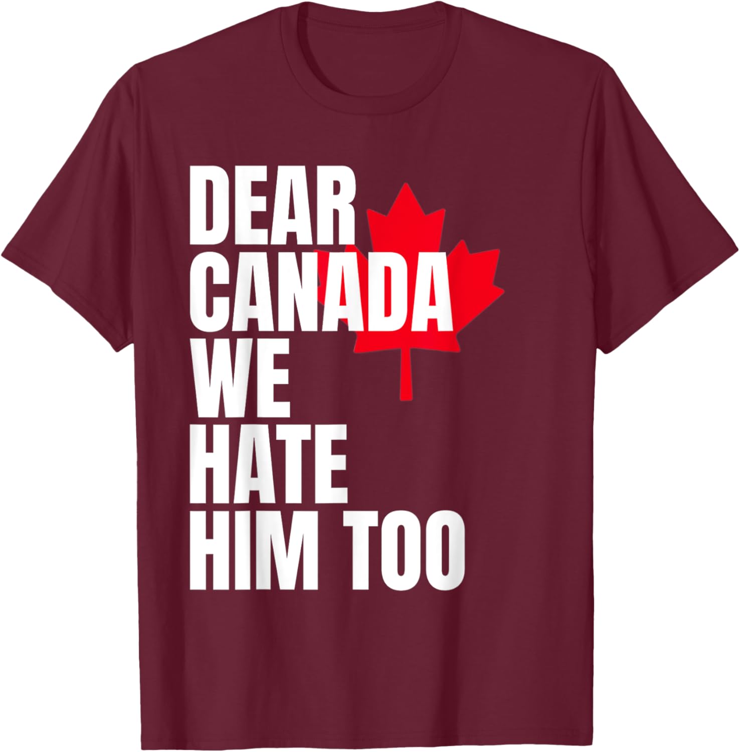 Political Protest Dear Canada We Hate Him Too T-Shirt