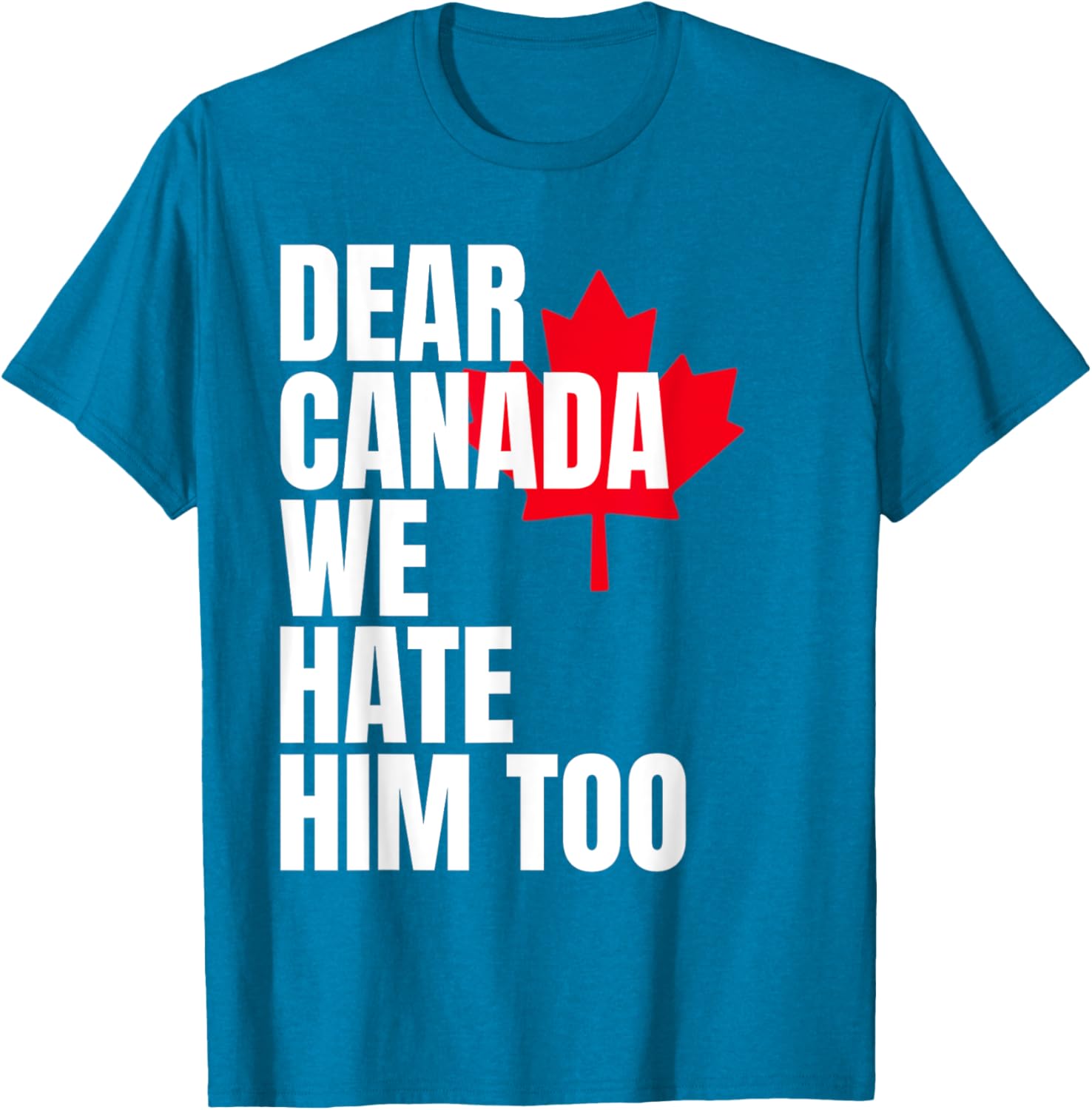 Political Protest Dear Canada We Hate Him Too T-Shirt