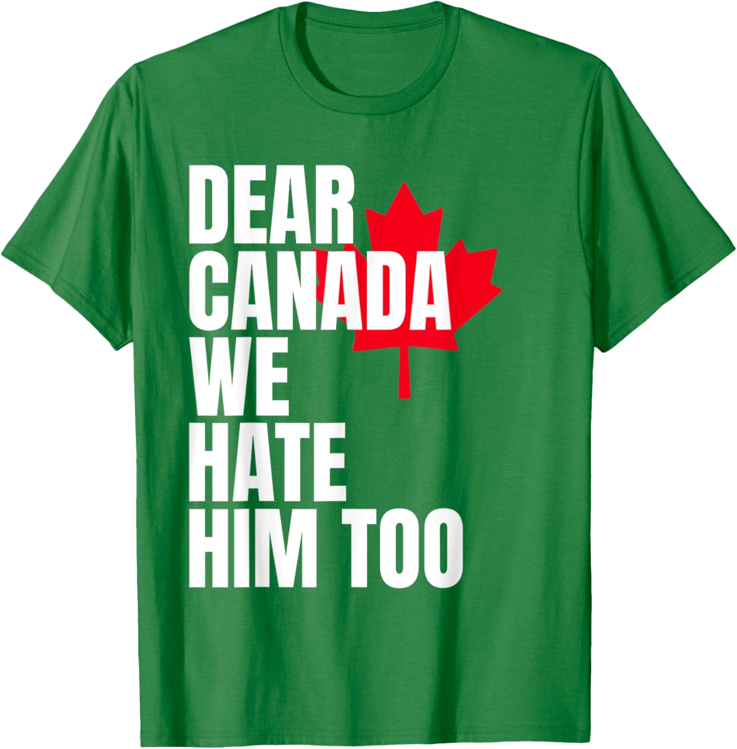 Political Protest Dear Canada We Hate Him Too T-Shirt