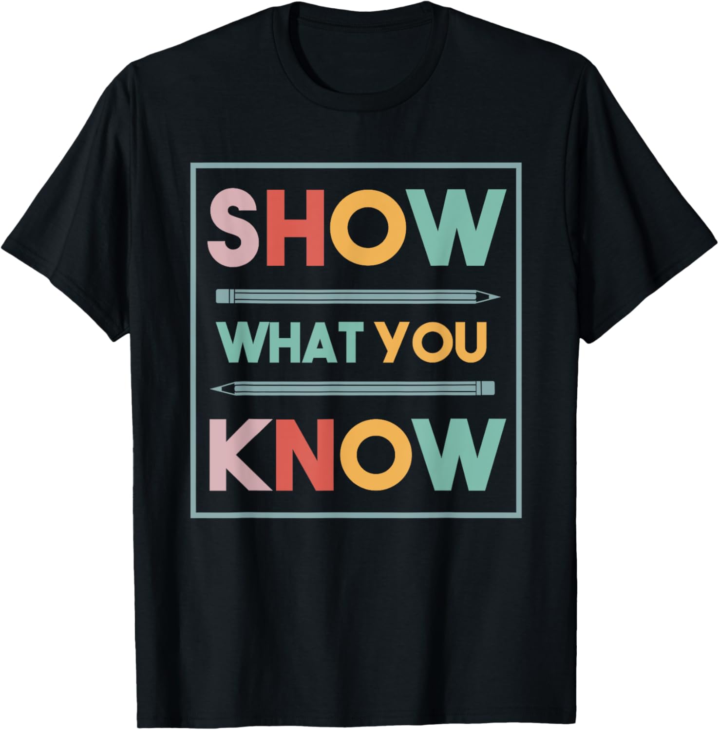 Show What You Know Funny Exam Testing Day Students Teachers T-Shirt