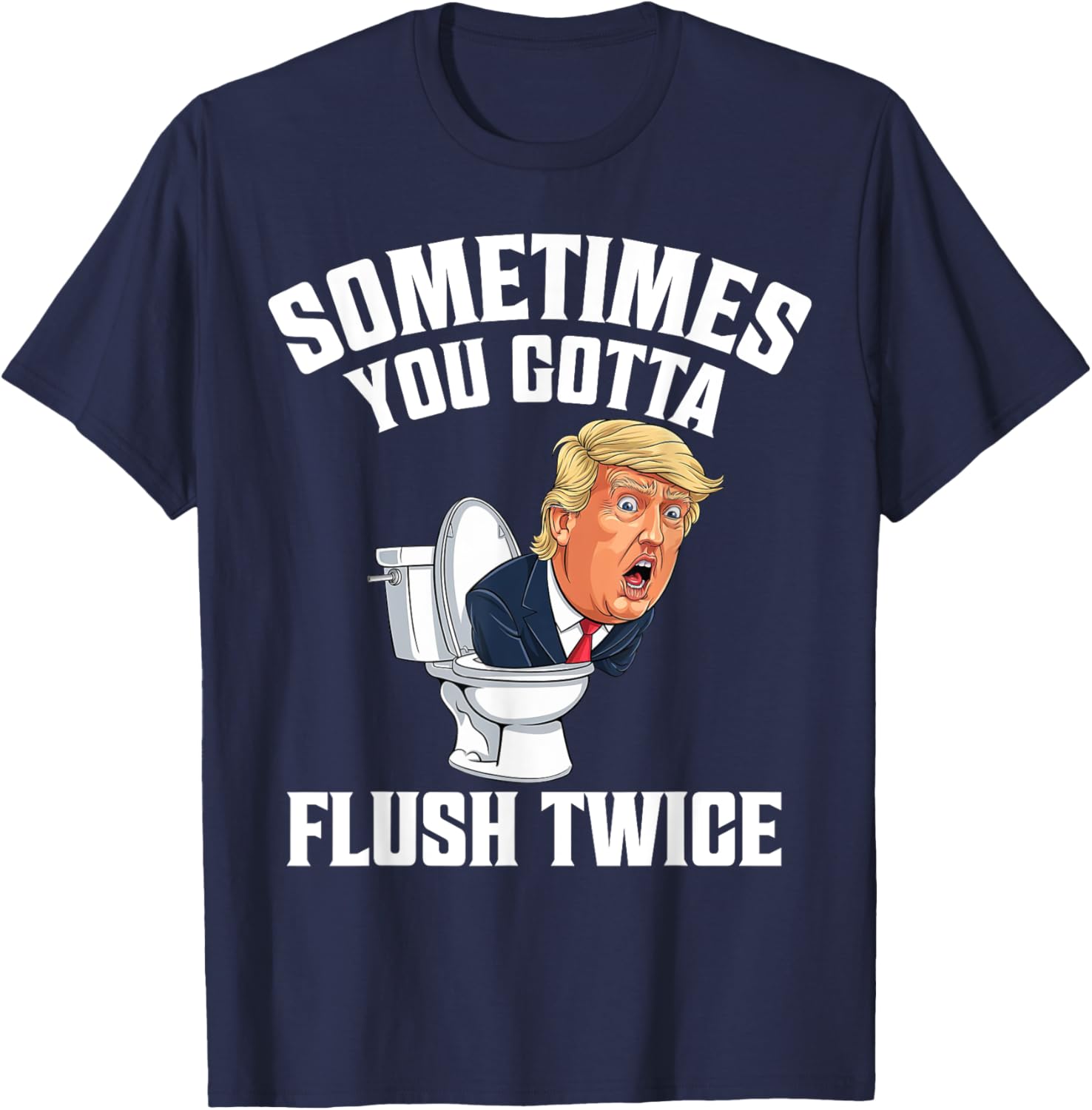 Sometimes You Gotta Flush Twice Funny Anti Trump Meme Parody T-Shirt