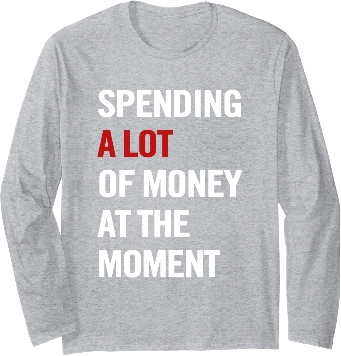 Spending A Lot Of Money At The Moment Funny Quote Womens Men Long Sleeve T-Shirt