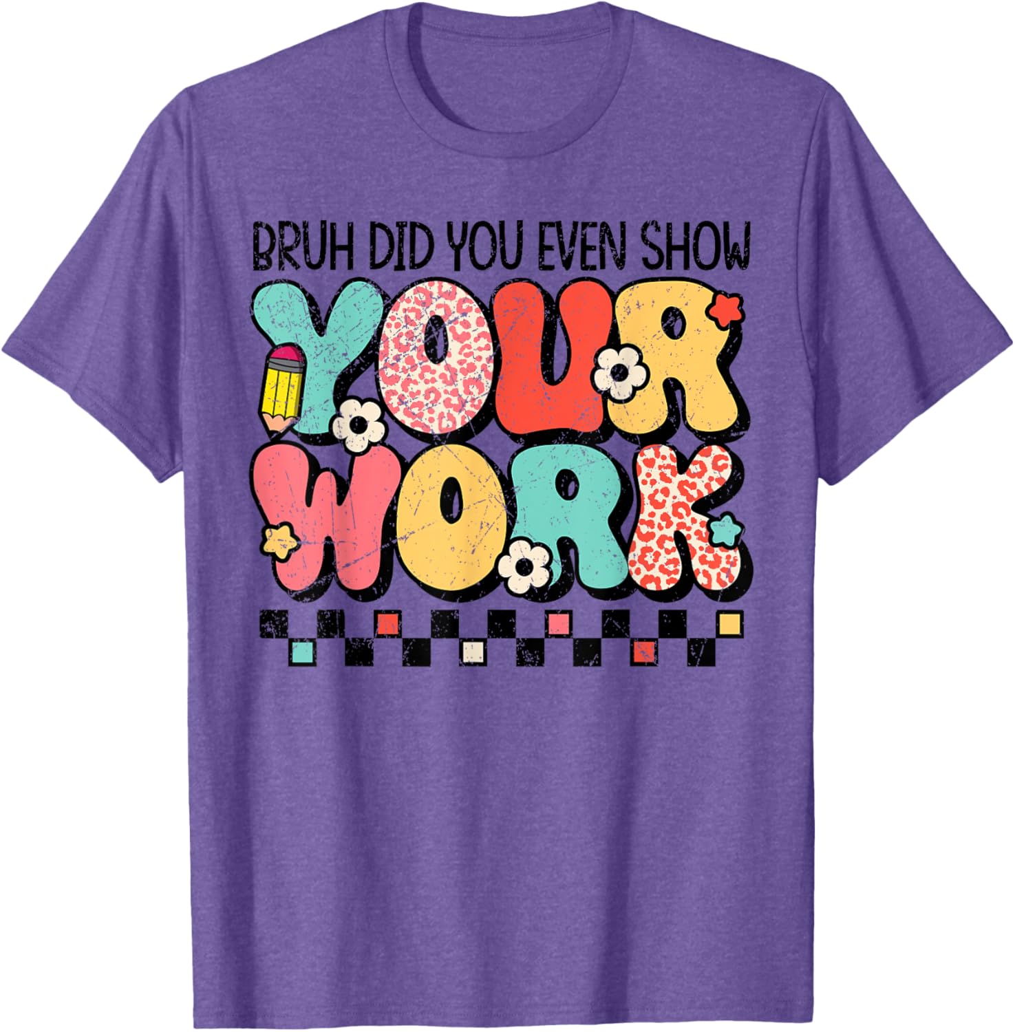 Test Day Bruh Did You Even Show Your Work Motivation Student T-Shirt
