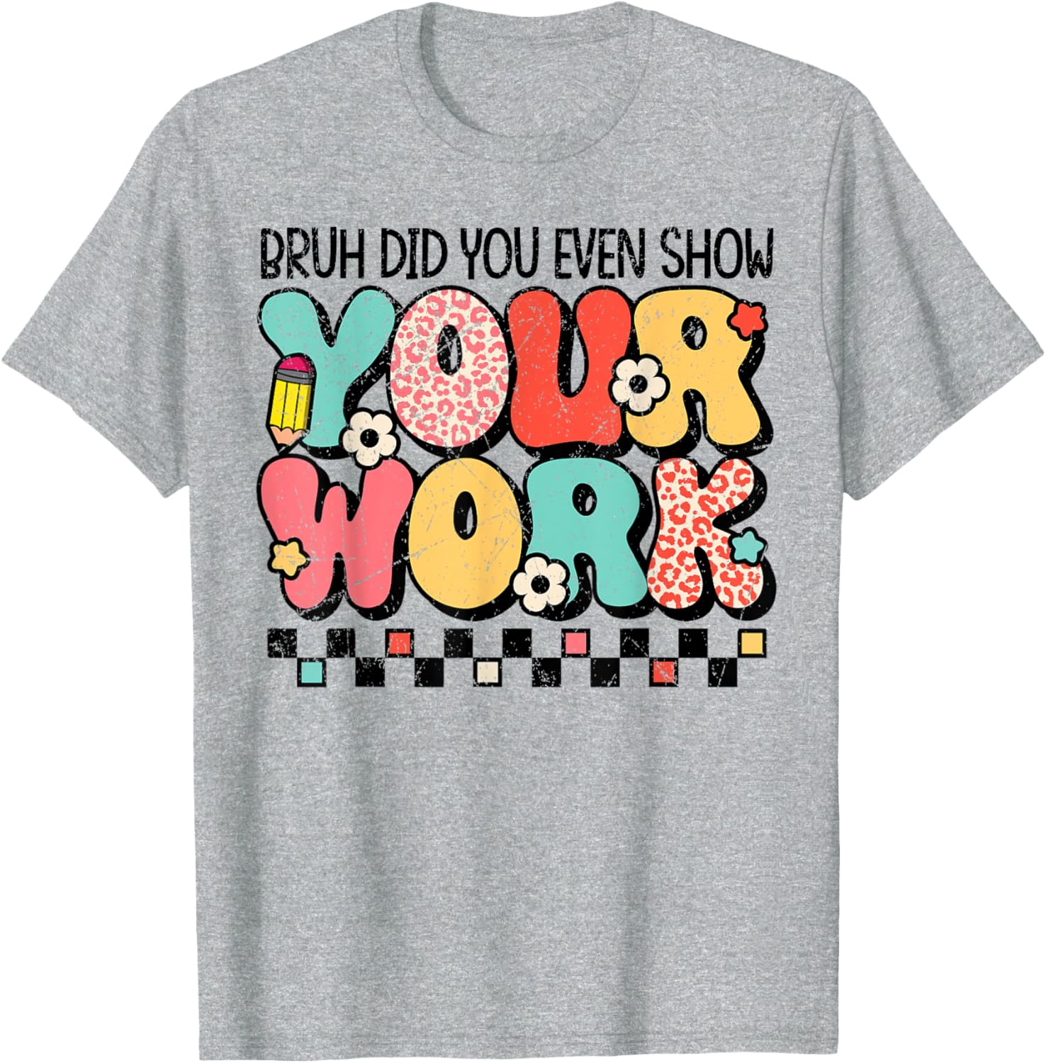 Test Day Bruh Did You Even Show Your Work Motivation Student T-Shirt