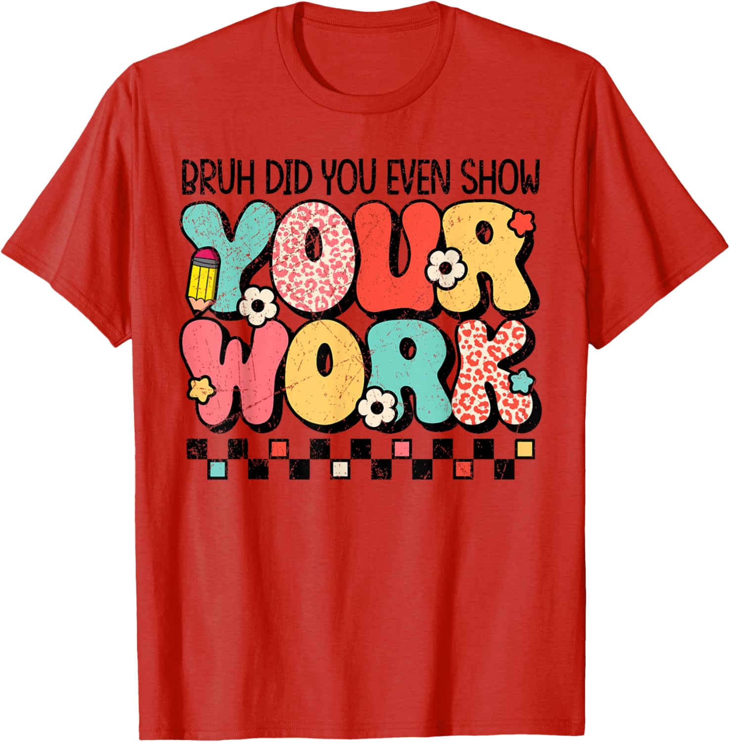 Test Day Bruh Did You Even Show Your Work Motivation Student T-Shirt