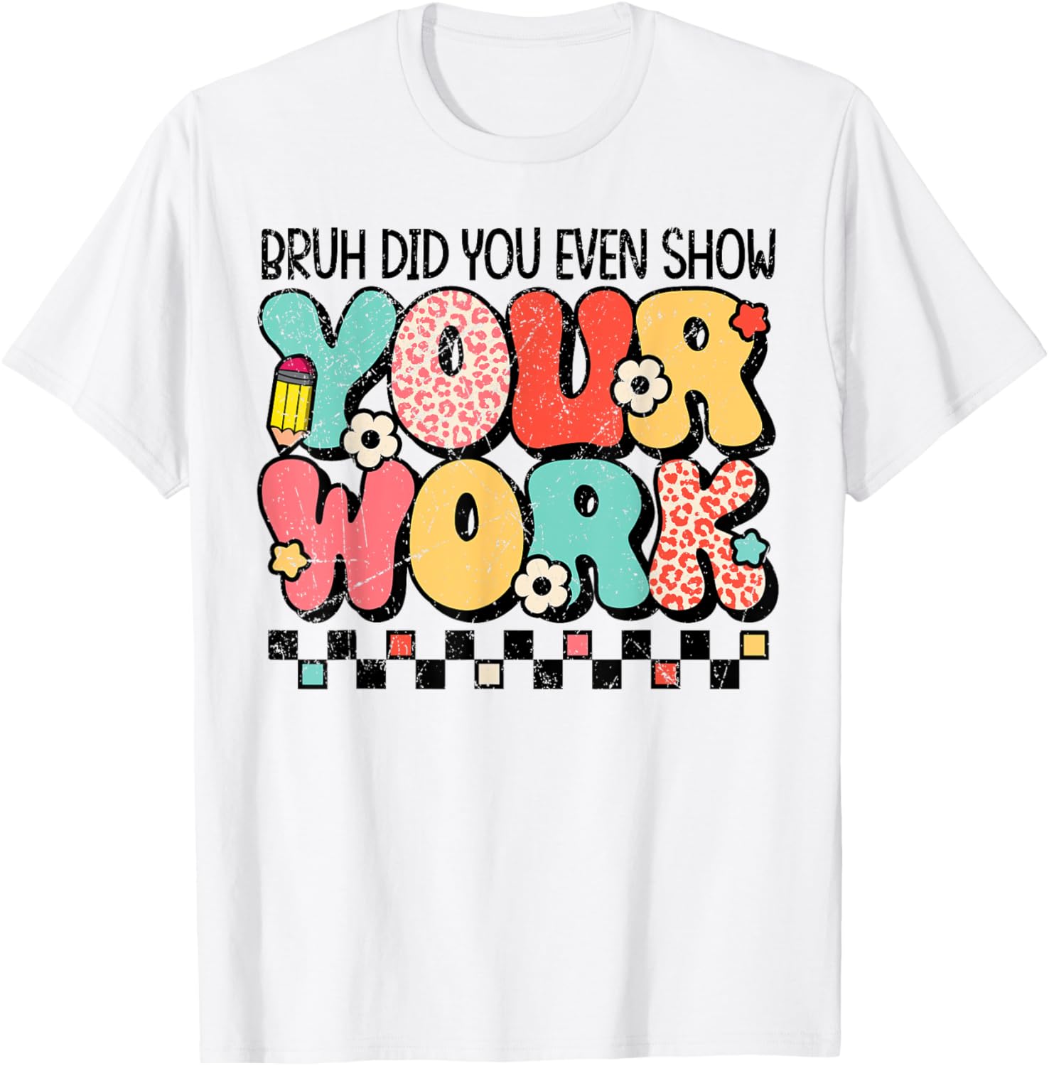 Test Day Bruh Did You Even Show Your Work Motivation Student T-Shirt