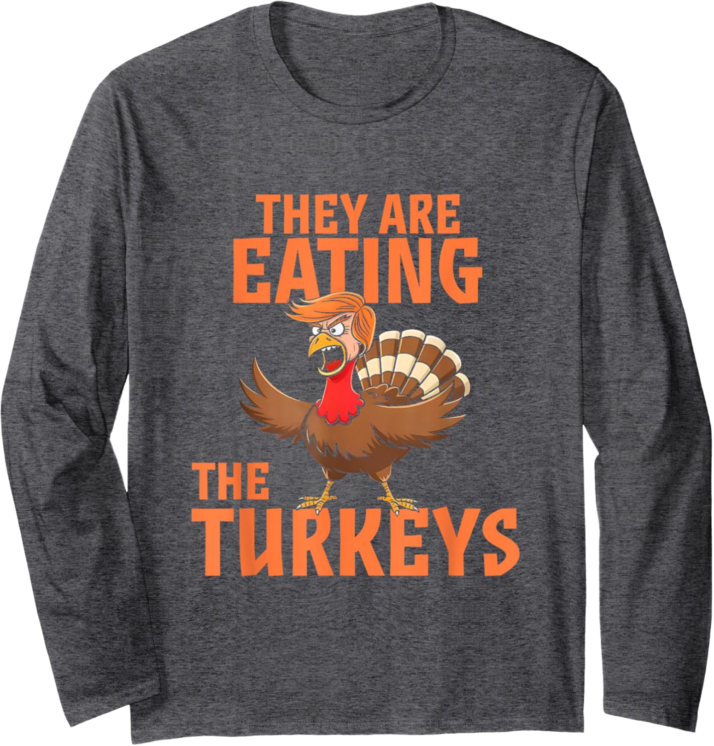 They Are Eating Turkey Funny Donald Trump Thanksgiving Long Sleeve T-Shirt