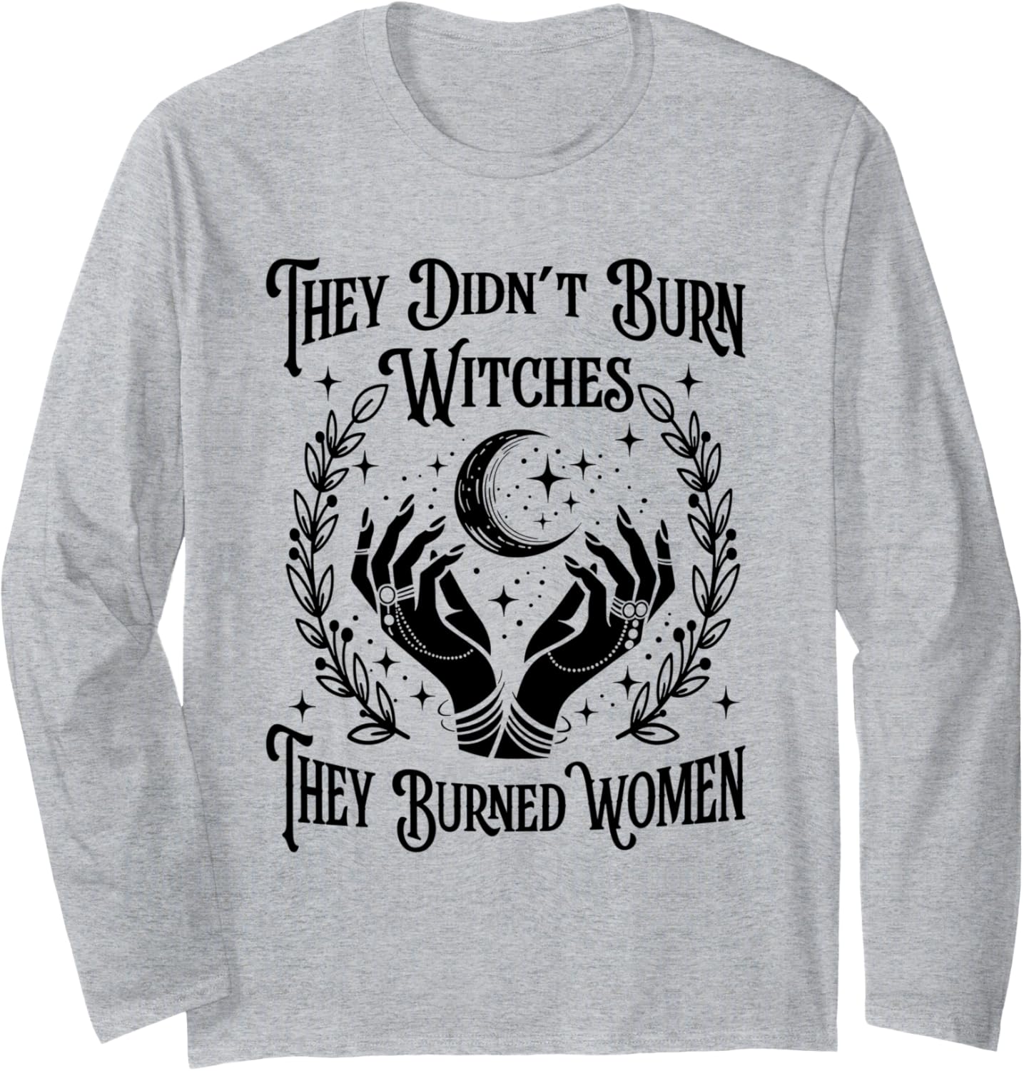 They Didn't Burn Witches They Burned Women Witch (Both Side) Long Sleeve T-Shirt