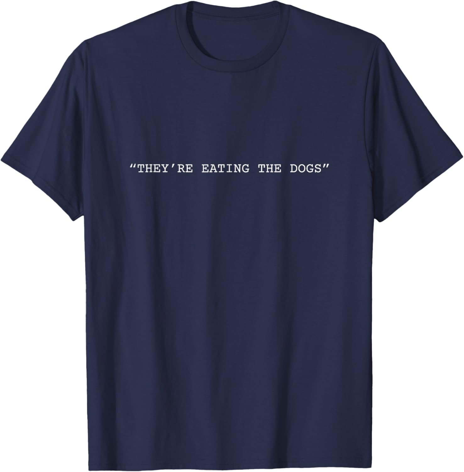 They're Eating The Dogs Quote Donald Trump T-Shirt