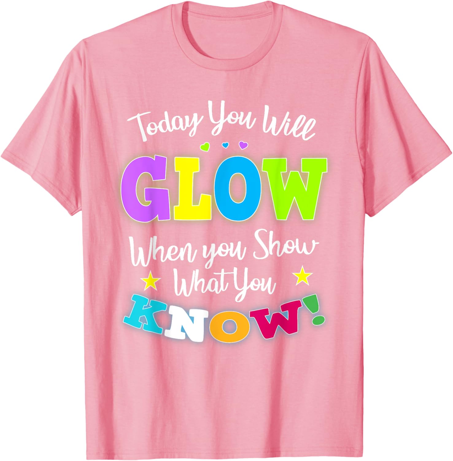 Today You Will Glow When You Show What You Know for Test Day T-Shirt